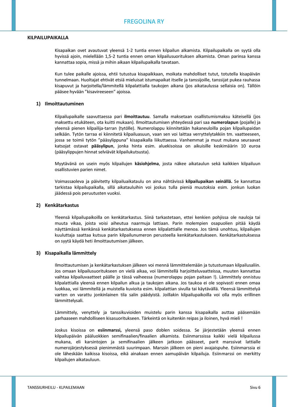 Hultajat ehtivät etsiä mieluisat istumapaikat itselle ja tanssijille, tanssijat pukea rauhassa kisapuvut ja harjitella/lämmitellä kilpalattialla taukjen aikana (js aikataulussa sellaisia n).