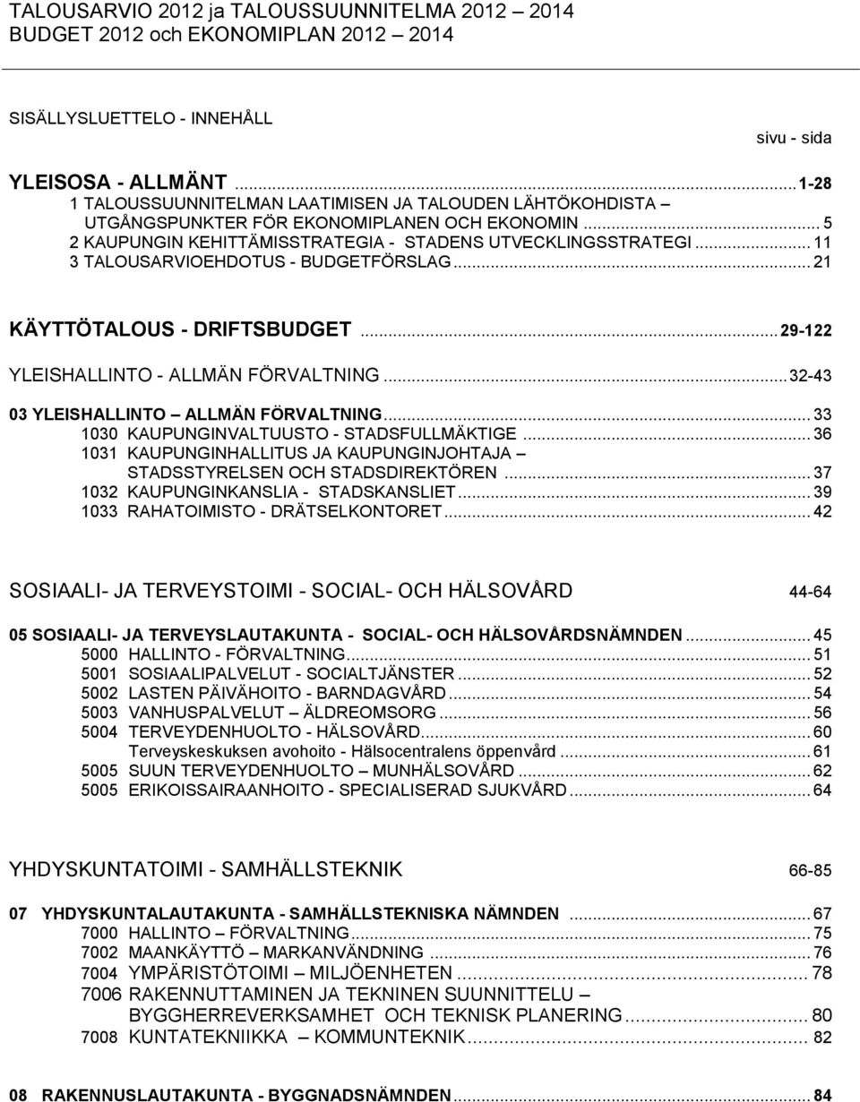 .. 11 3 TALOUSARVIOEHDOTUS - BUDGETFÖRSLAG... 21 KÄYTTÖTALOUS - DRIFTSBUDGET... 29-122 YLEISHALLINTO - ALLMÄN FÖRVALTNING... 32-43 03 YLEISHALLINTO ALLMÄN FÖRVALTNING.