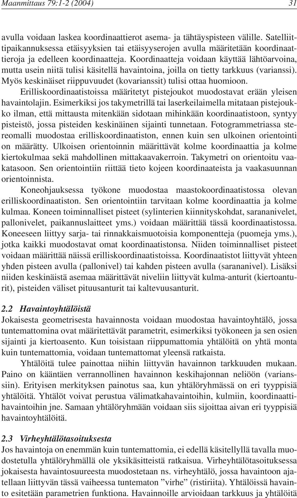 Koordinaatteja voidaan käyttää lähtöarvoina, mutta usein niitä tulisi käsitellä havaintoina, joilla on tietty tarkkuus (varianssi). Myös keskinäiset riippuvuudet (kovarianssit) tulisi ottaa huomioon.