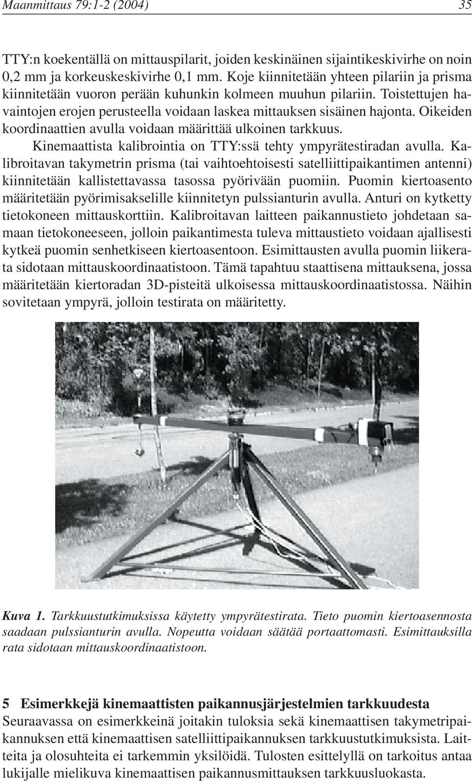 Oikeiden koordinaattien avulla voidaan määrittää ulkoinen tarkkuus. Kinemaattista kalibrointia on TTY:ssä tehty ympyrätestiradan avulla.