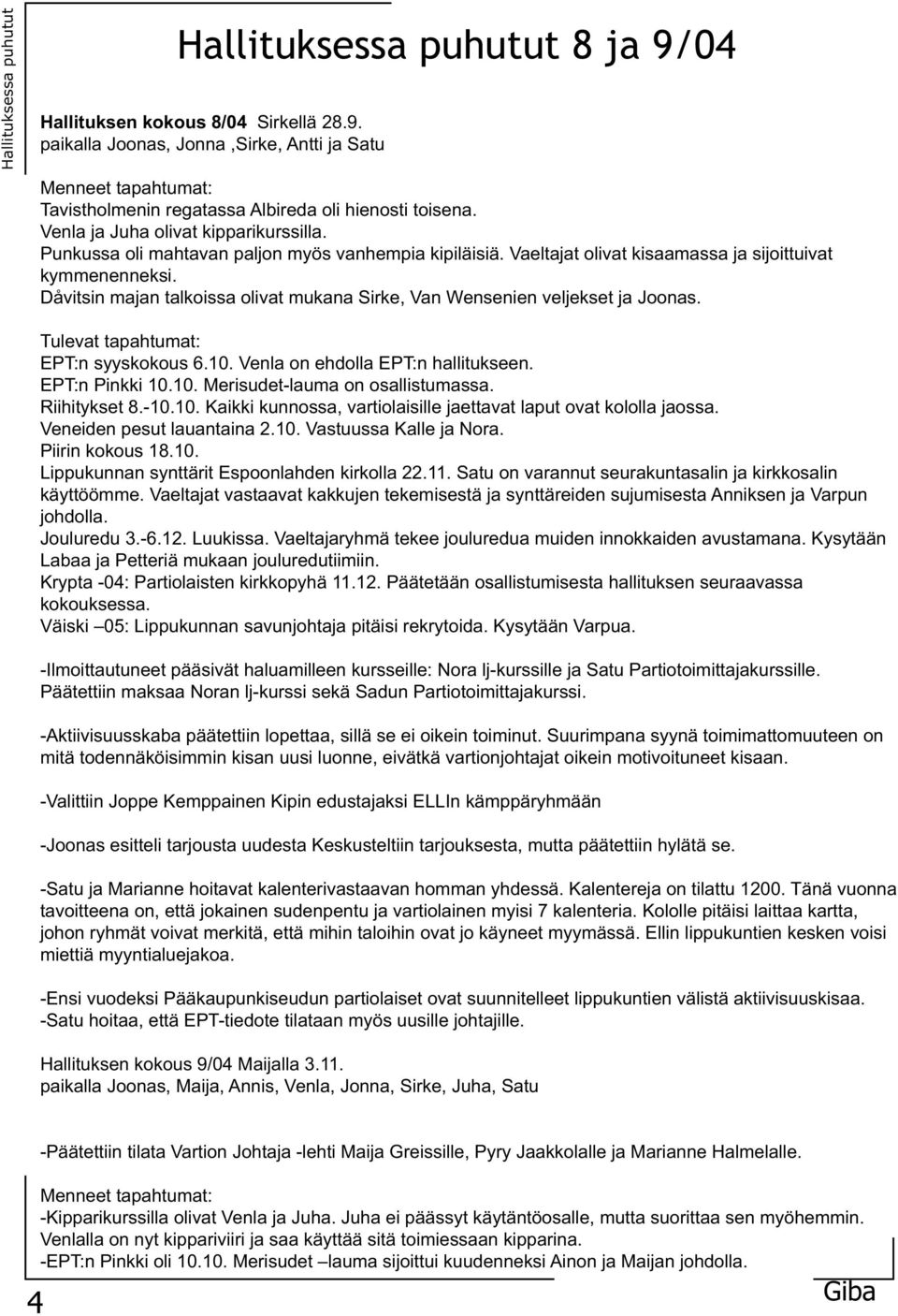 Dåvitsin majan talkoissa olivat mukana Sirke, Van Wensenien veljekset ja Joonas. Tulevat tapahtumat: EPT:n syyskokous 6.10. Venla on ehdolla EPT:n hallitukseen. EPT:n Pinkki 10.10. Merisudet-lauma on osallistumassa.