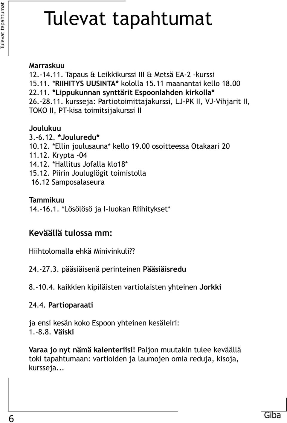 12. Krypta -04 14.12. *Hallitus Jofalla klo18* 15.12. Piirin Jouluglögit toimistolla 16.12 Samposalaseura Tammikuu 14.-16.1. *Lösölösö ja I-luokan Riihitykset* Keväällä tulossa mm: Hiihtolomalla ehkä Minivinkuli?