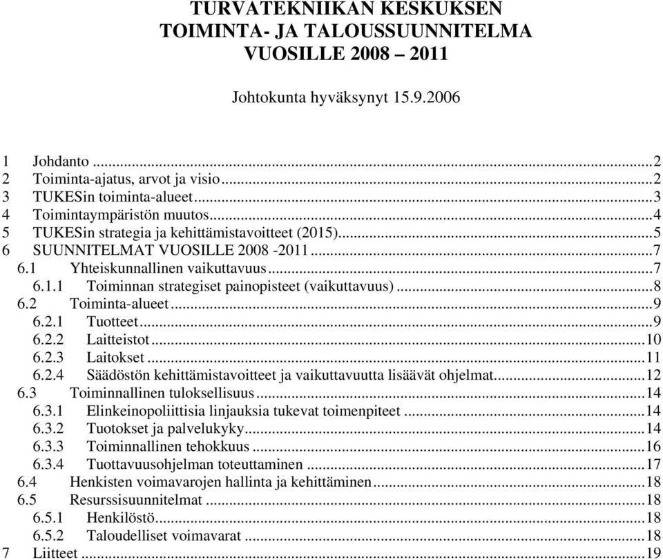 ..8 6.2 Toiminta-alueet...9 6.2.1 Tuotteet...9 6.2.2 Laitteistot...10 6.2.3 Laitokset...11 6.2.4 Säädöstön kehittämistavoitteet ja vaikuttavuutta lisäävät ohjelmat...12 6.