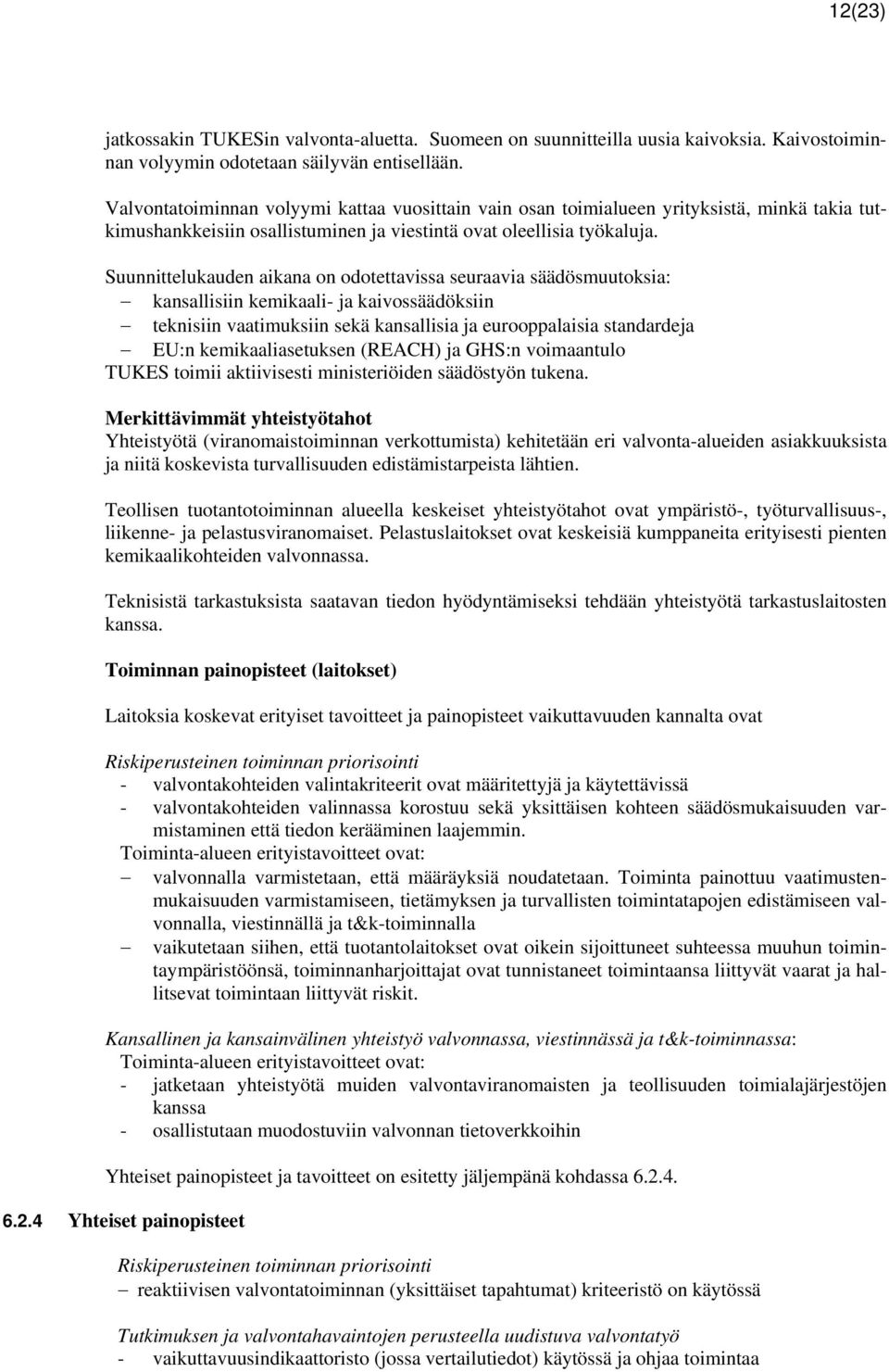 Suunnittelukauden aikana on odotettavissa seuraavia säädösmuutoksia: kansallisiin kemikaali- ja kaivossäädöksiin teknisiin vaatimuksiin sekä kansallisia ja eurooppalaisia standardeja EU:n