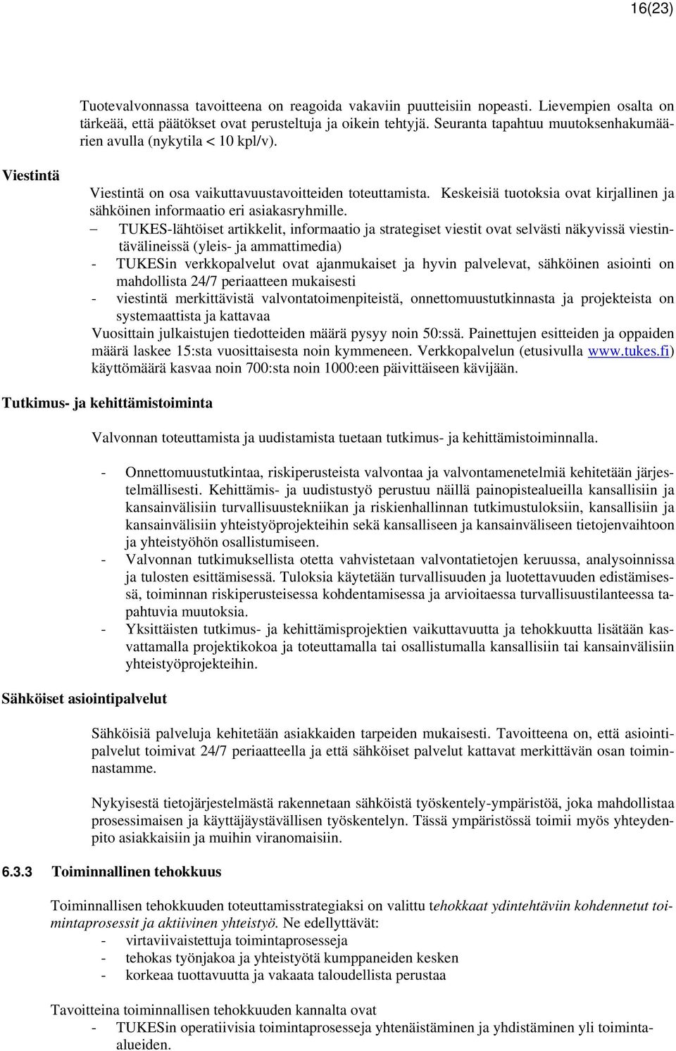 Keskeisiä tuotoksia ovat kirjallinen ja sähköinen informaatio eri asiakasryhmille.