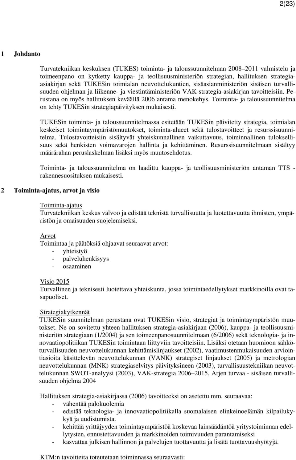 Perustana on myös hallituksen keväällä 2006 antama menokehys. Toiminta- ja taloussuunnitelma on tehty TUKESin strategiapäivityksen mukaisesti.