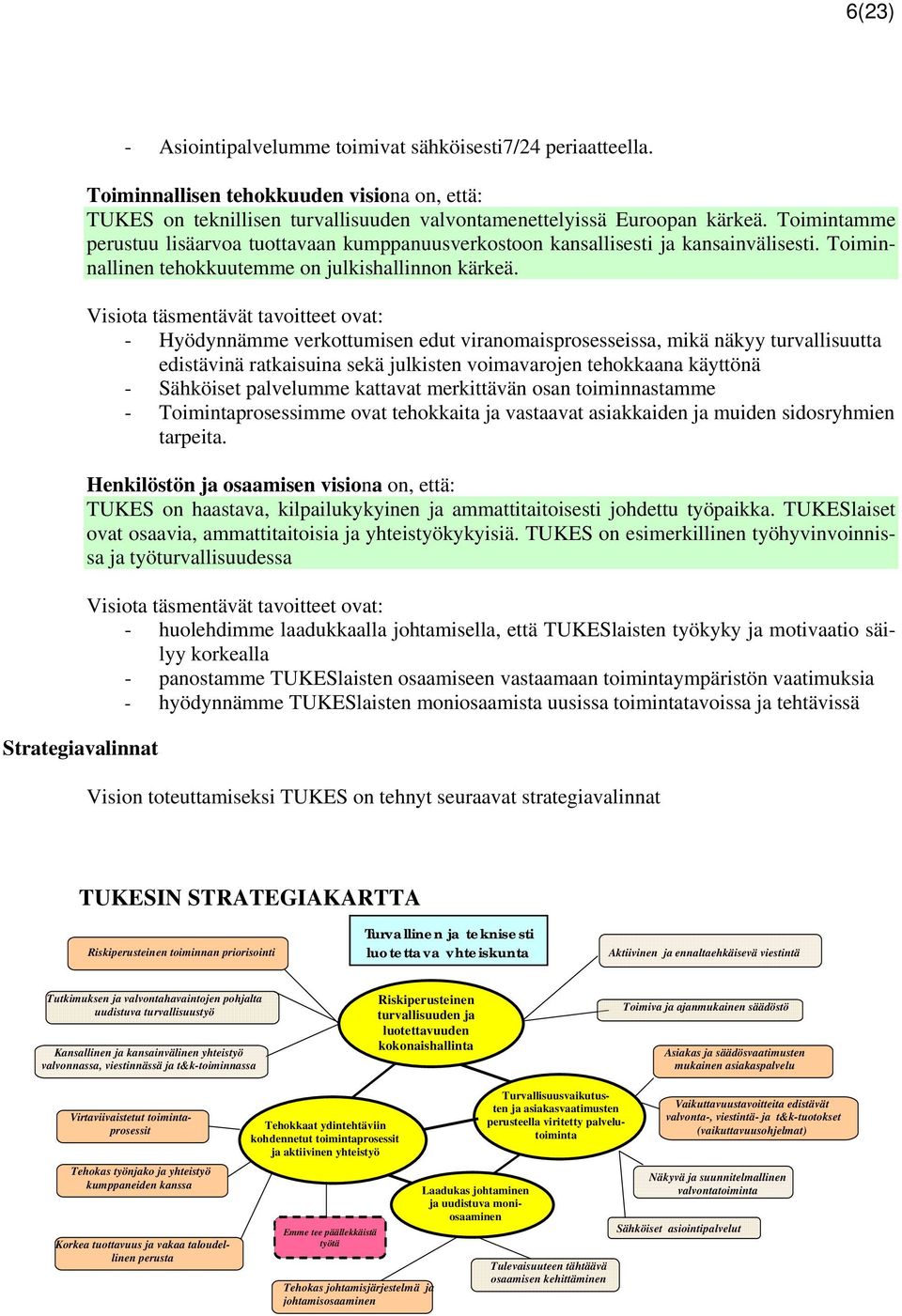 Toimintamme perustuu lisäarvoa tuottavaan kumppanuusverkostoon kansallisesti ja kansainvälisesti. Toiminnallinen tehokkuutemme on julkishallinnon kärkeä.