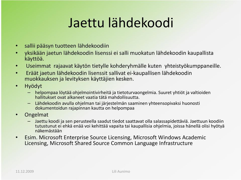 Hyödyt helpompaa löytää ohjelmointivirheitä ja tietoturvaongelmia. Suuret yhtiöt ja valtioiden hallitukset ovat alkaneet vaatia tätä mahdollisuutta.