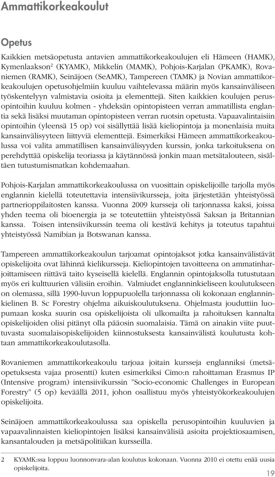 Siten kaikkien koulujen perusopintoihin kuuluu kolmen - yhdeksän opintopisteen verran ammatillista englantia sekä lisäksi muutaman opintopisteen verran ruotsin opetusta.