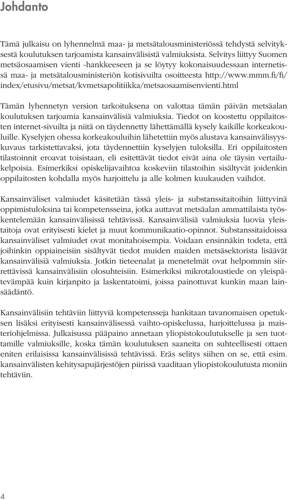 fi/fi/ index/etusivu/metsat/kvmetsapolitiikka/metsaosaamisenvienti.html Tämän lyhennetyn version tarkoituksena on valottaa tämän päivän metsäalan koulutuksen tarjoamia kansainvälisiä valmiuksia.