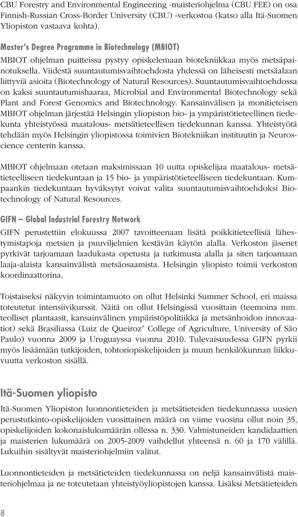 Viidestä suuntautumisvaihtoehdosta yhdessä on läheisesti metsäalaan liittyviä asioita (Biotechnology of Natural Resources).