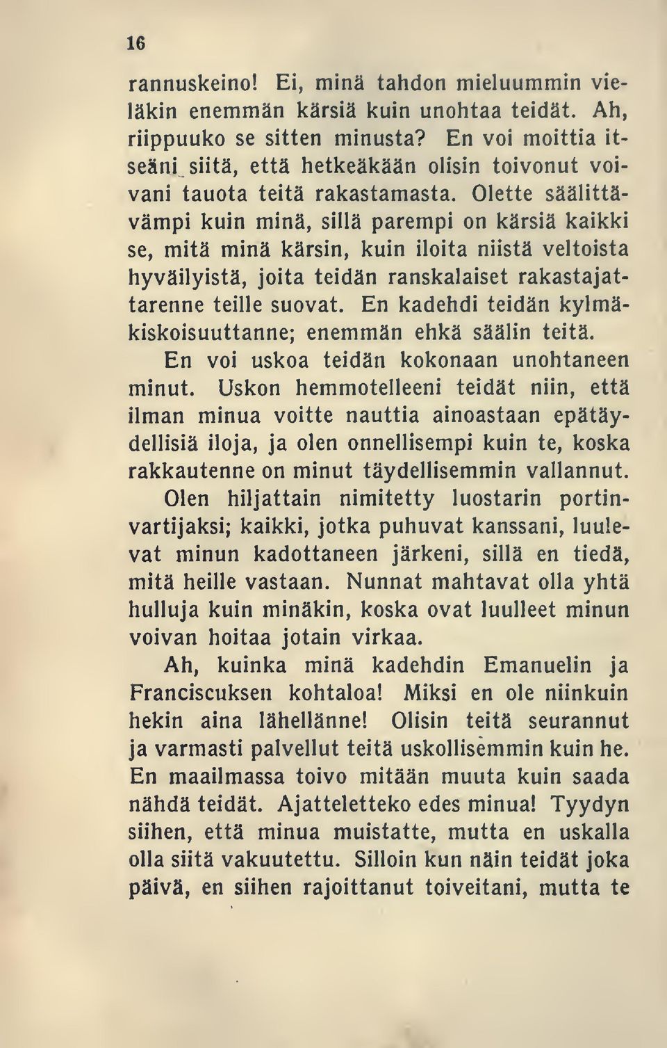 Olette säälittävämpi kuin minä, sillä parempi on kärsiä kaikki se, mitä minä kärsin, kuin iloita niistä veltoista hyväilyistä, joita teidän ranskalaiset rakastajattarenne teille suovat.