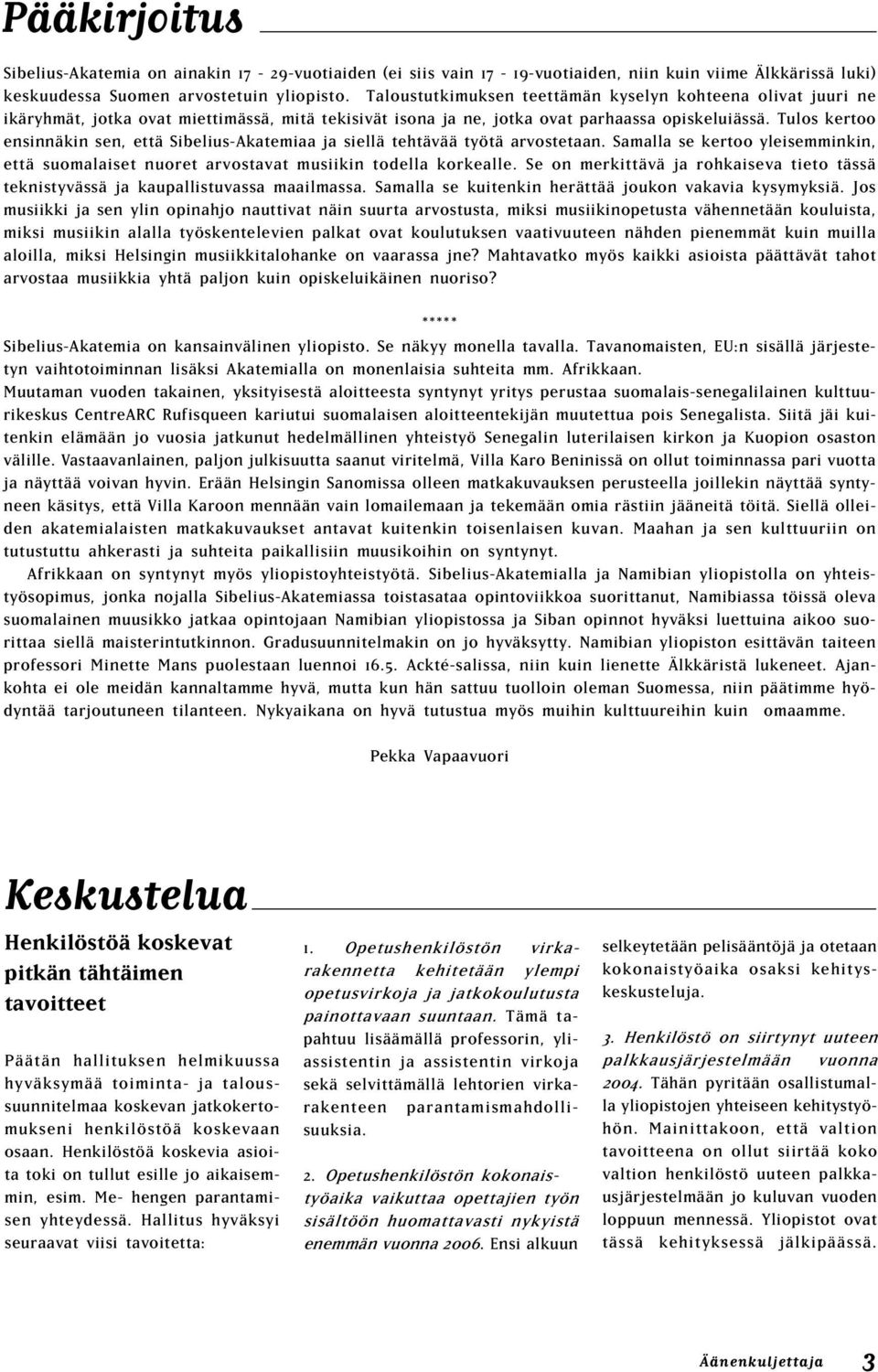 Tulos kertoo ensinnäkin sen, että Sibelius-Akatemiaa ja siellä tehtävää työtä arvostetaan. Samalla se kertoo yleisemminkin, että suomalaiset nuoret arvostavat musiikin todella korkealle.