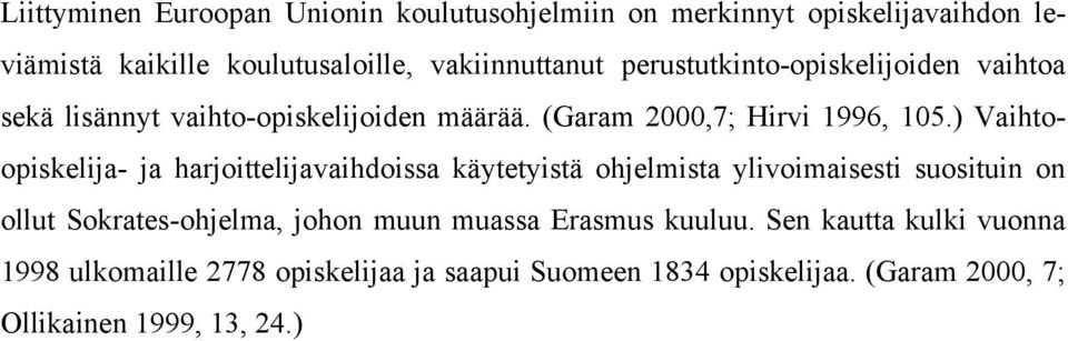 ) Vaihtoopiskelija- ja harjoittelijavaihdoissa käytetyistä ohjelmista ylivoimaisesti suosituin on ollut Sokrates-ohjelma, johon muun