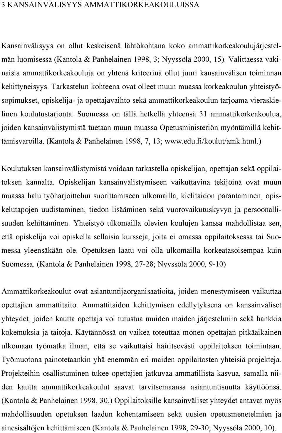 Tarkastelun kohteena ovat olleet muun muassa korkeakoulun yhteistyösopimukset, opiskelija- ja opettajavaihto sekä ammattikorkeakoulun tarjoama vieraskielinen koulutustarjonta.