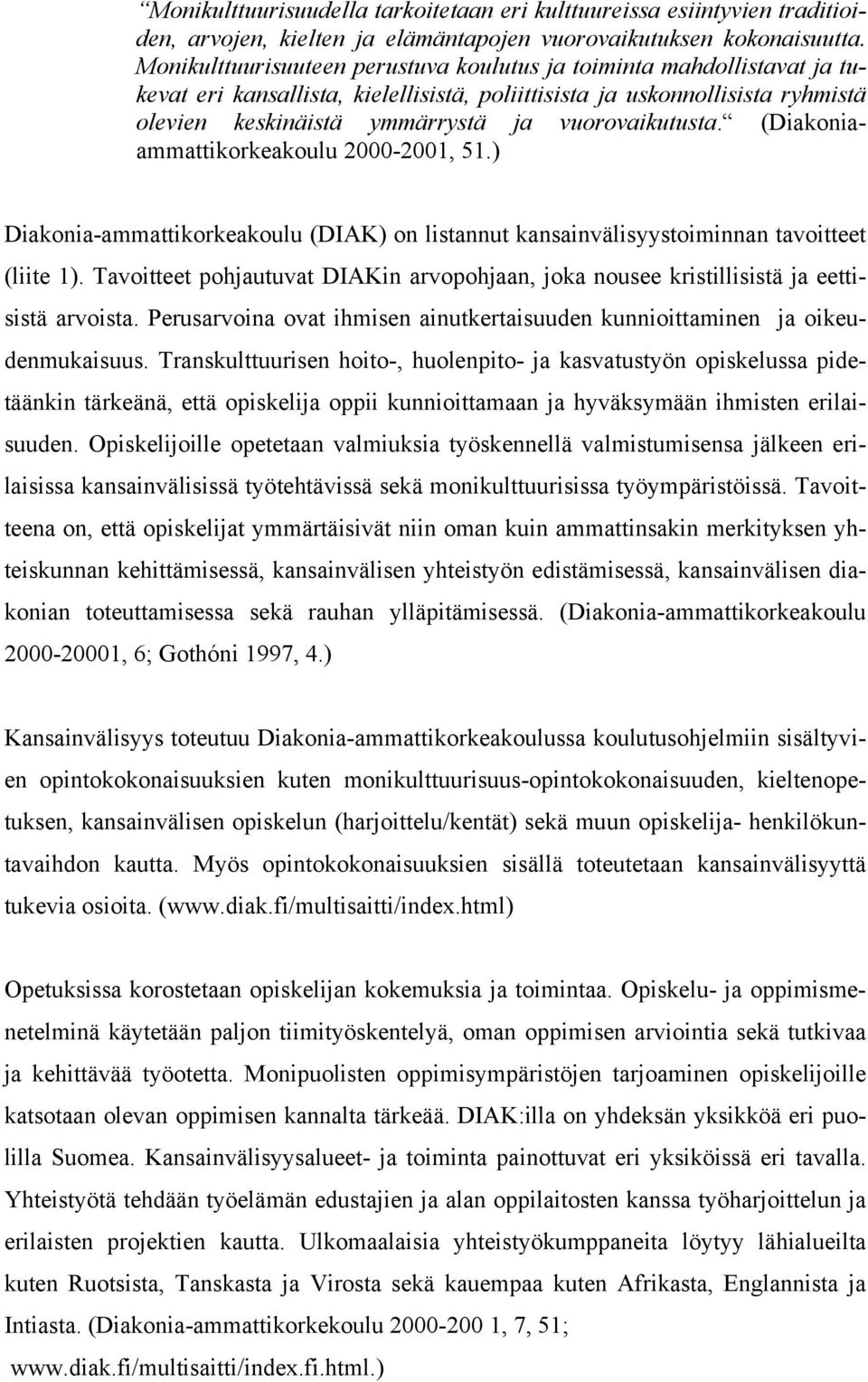 vuorovaikutusta. (Diakoniaammattikorkeakoulu 2000-2001, 51.) Diakonia-ammattikorkeakoulu (DIAK) on listannut kansainvälisyystoiminnan tavoitteet (liite 1).