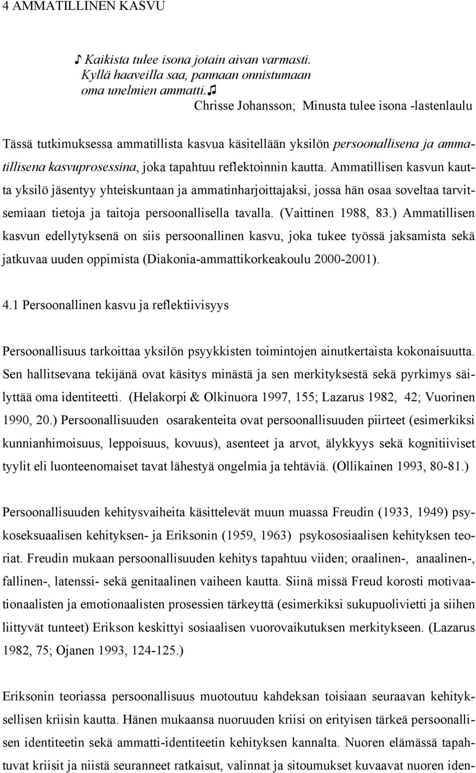 Ammatillisen kasvun kautta yksilö jäsentyy yhteiskuntaan ja ammatinharjoittajaksi, jossa hän osaa soveltaa tarvitsemiaan tietoja ja taitoja persoonallisella tavalla. (Vaittinen 1988, 83.