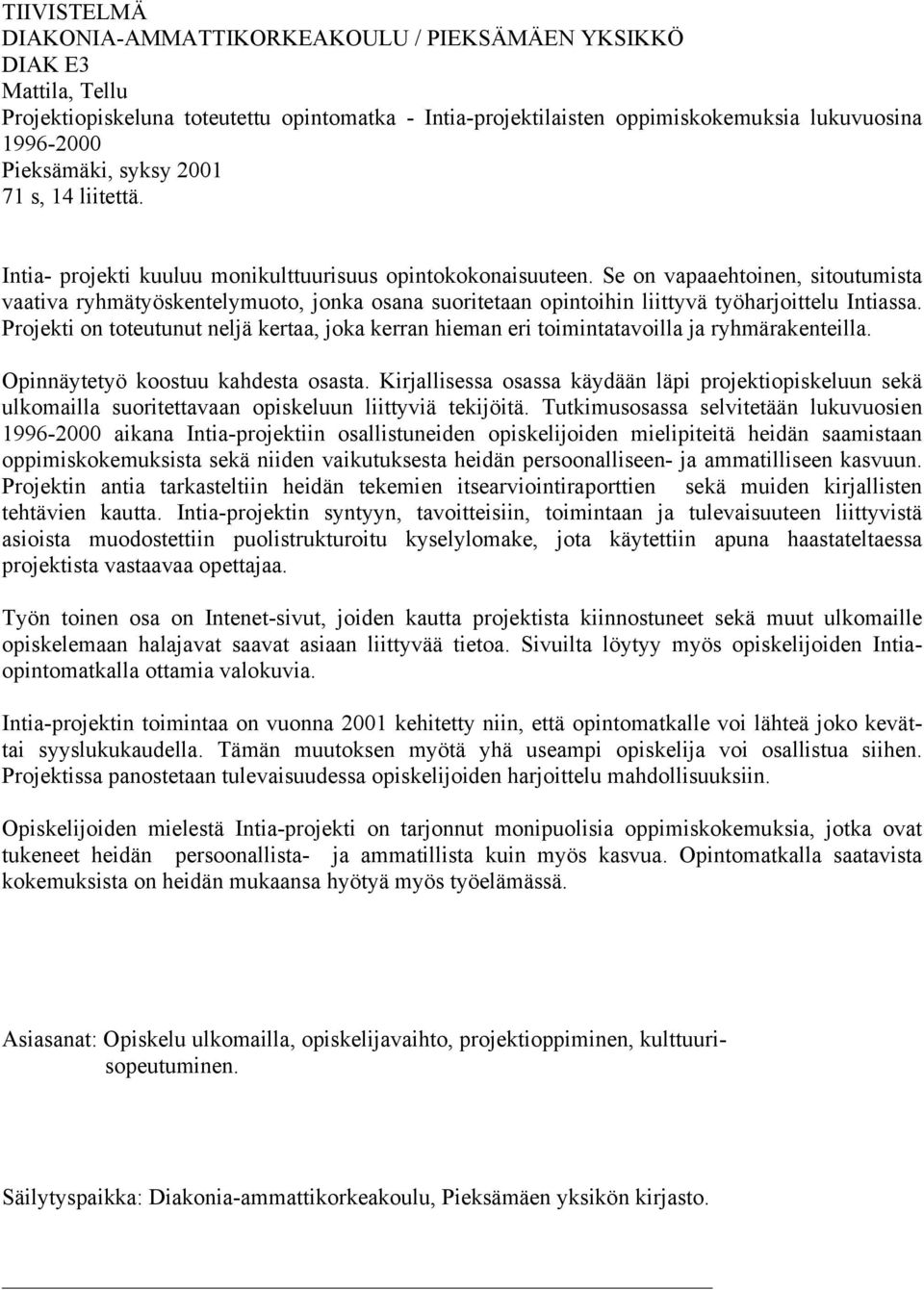 Se on vapaaehtoinen, sitoutumista vaativa ryhmätyöskentelymuoto, jonka osana suoritetaan opintoihin liittyvä työharjoittelu Intiassa.