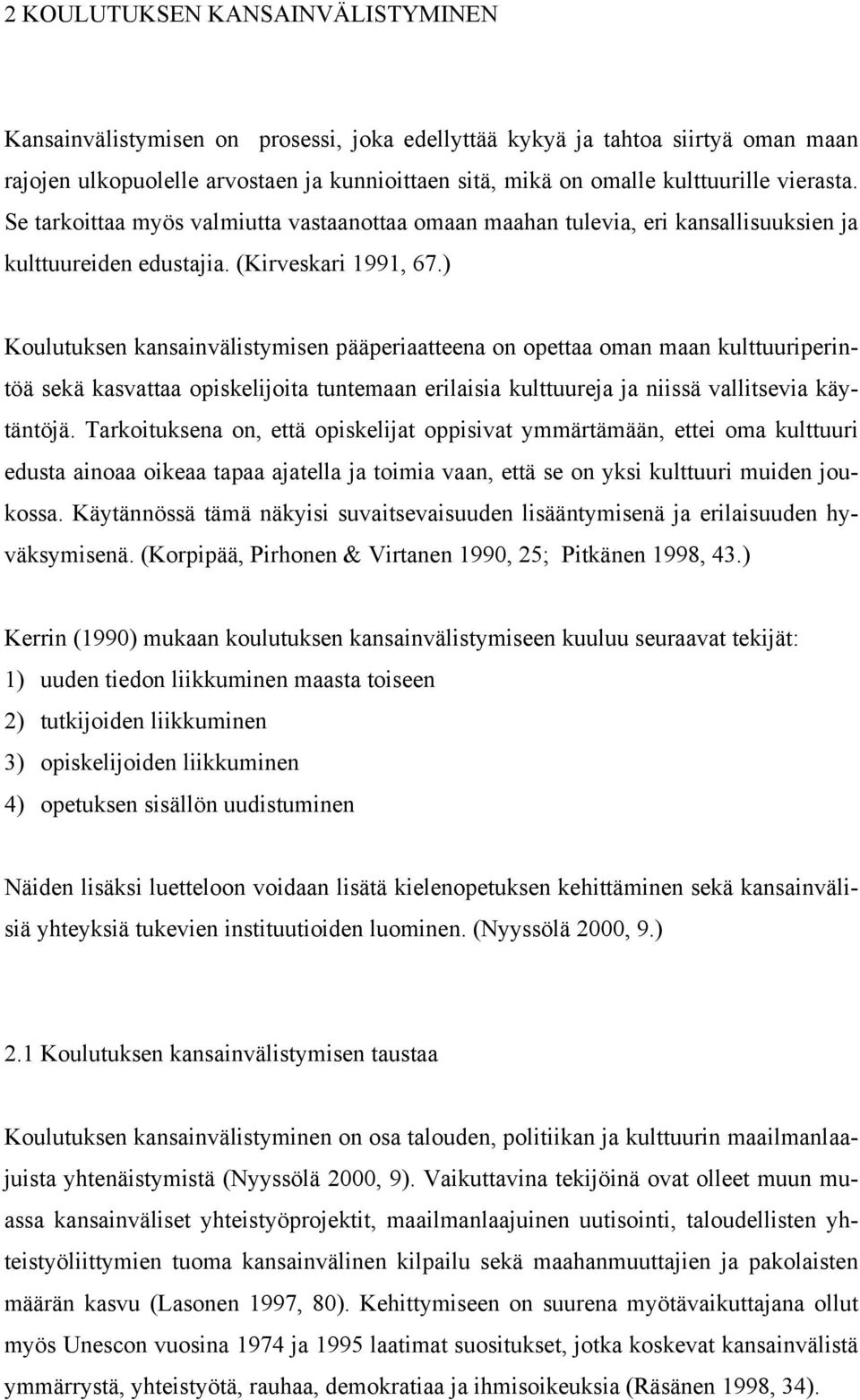 ) Koulutuksen kansainvälistymisen pääperiaatteena on opettaa oman maan kulttuuriperintöä sekä kasvattaa opiskelijoita tuntemaan erilaisia kulttuureja ja niissä vallitsevia käytäntöjä.