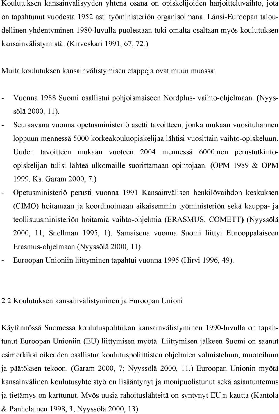 ) Muita koulutuksen kansainvälistymisen etappeja ovat muun muassa: - Vuonna 1988 Suomi osallistui pohjoismaiseen Nordplus- vaihto-ohjelmaan. (Nyyssölä 2000, 11).