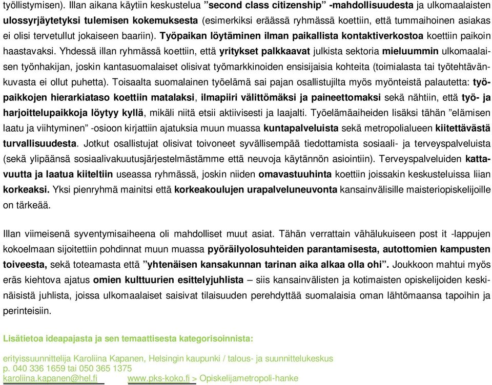 asiakas ei olisi tervetullut jokaiseen baariin). Työpaikan löytäminen ilman paikallista kontaktiverkostoa koettiin paikoin haastavaksi.