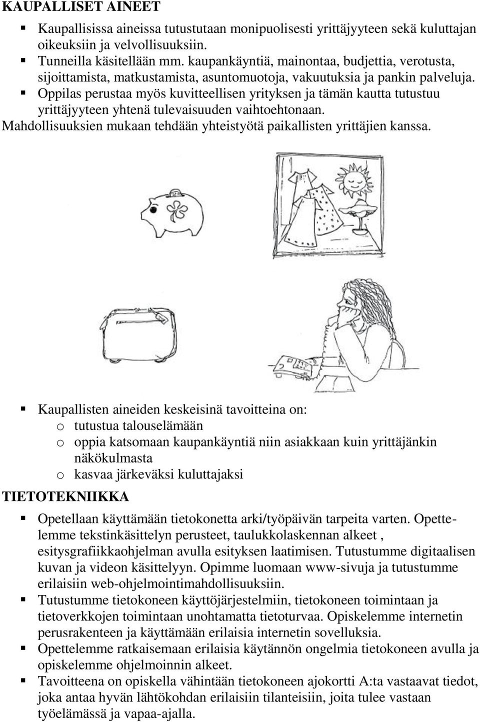 Oppilas perustaa myös kuvitteellisen yrityksen ja tämän kautta tutustuu yrittäjyyteen yhtenä tulevaisuuden vaihtoehtonaan. Mahdollisuuksien mukaan tehdään yhteistyötä paikallisten yrittäjien kanssa.