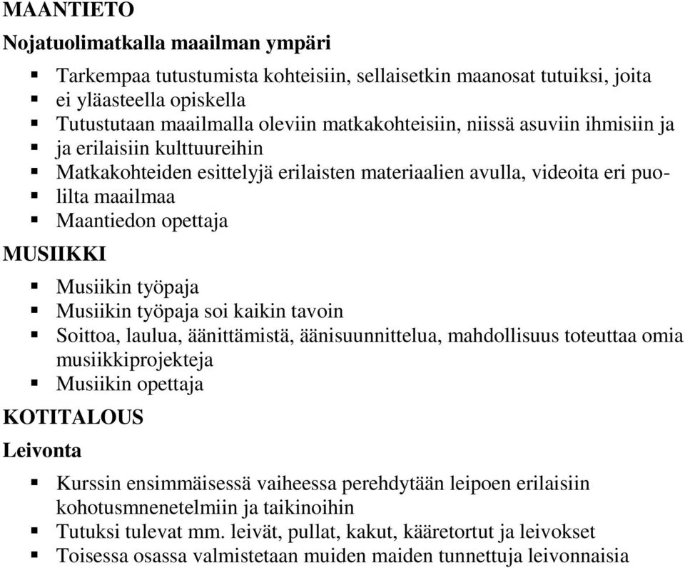 Musiikin työpaja soi kaikin tavoin Soittoa, laulua, äänittämistä, äänisuunnittelua, mahdollisuus toteuttaa omia musiikkiprojekteja Musiikin opettaja KOTITALOUS Leivonta Kurssin ensimmäisessä