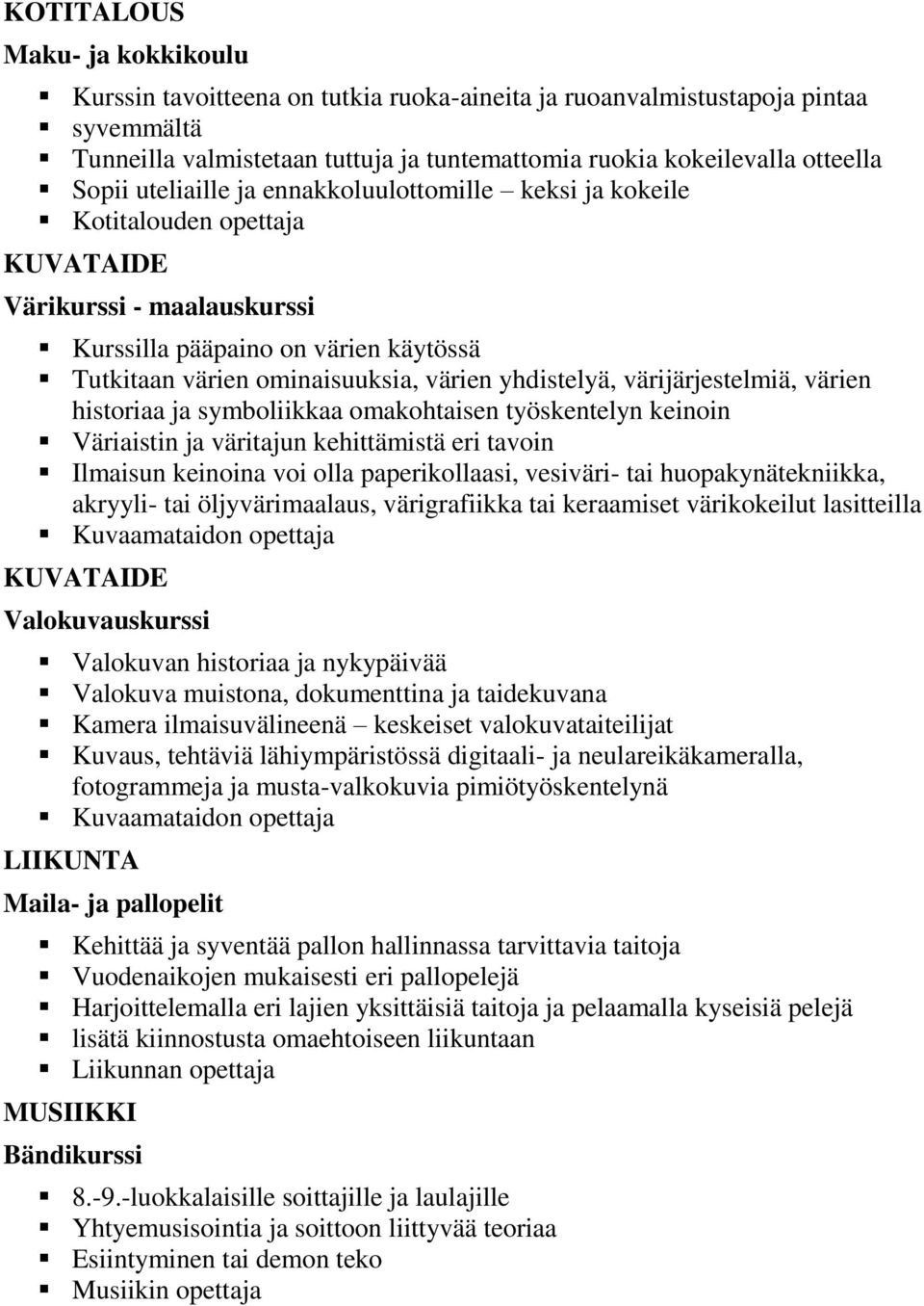 värijärjestelmiä, värien historiaa ja symboliikkaa omakohtaisen työskentelyn keinoin Väriaistin ja väritajun kehittämistä eri tavoin Ilmaisun keinoina voi olla paperikollaasi, vesiväri- tai