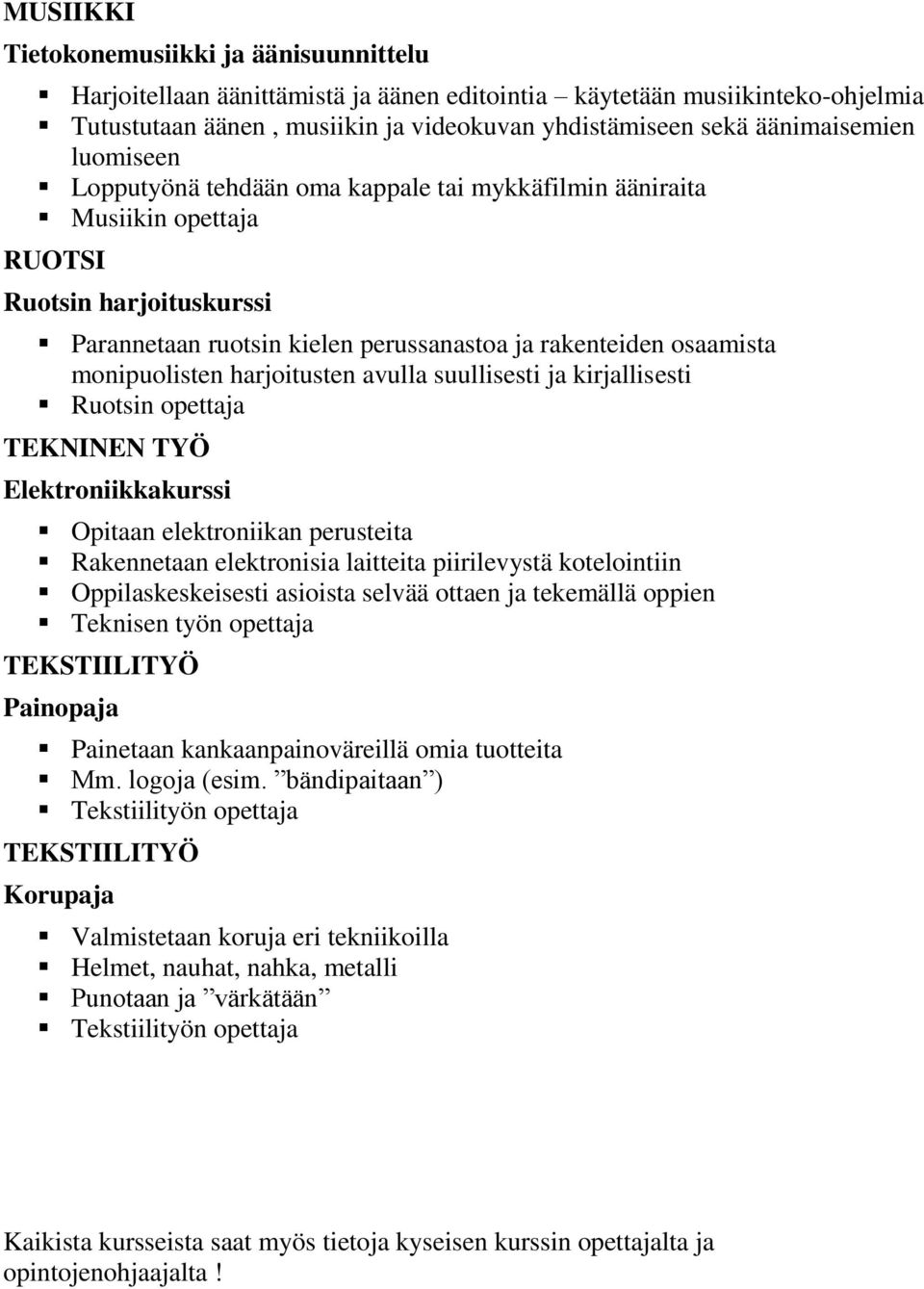 harjoitusten avulla suullisesti ja kirjallisesti Ruotsin opettaja TEKNINEN TYÖ Elektroniikkakurssi Opitaan elektroniikan perusteita Rakennetaan elektronisia laitteita piirilevystä kotelointiin