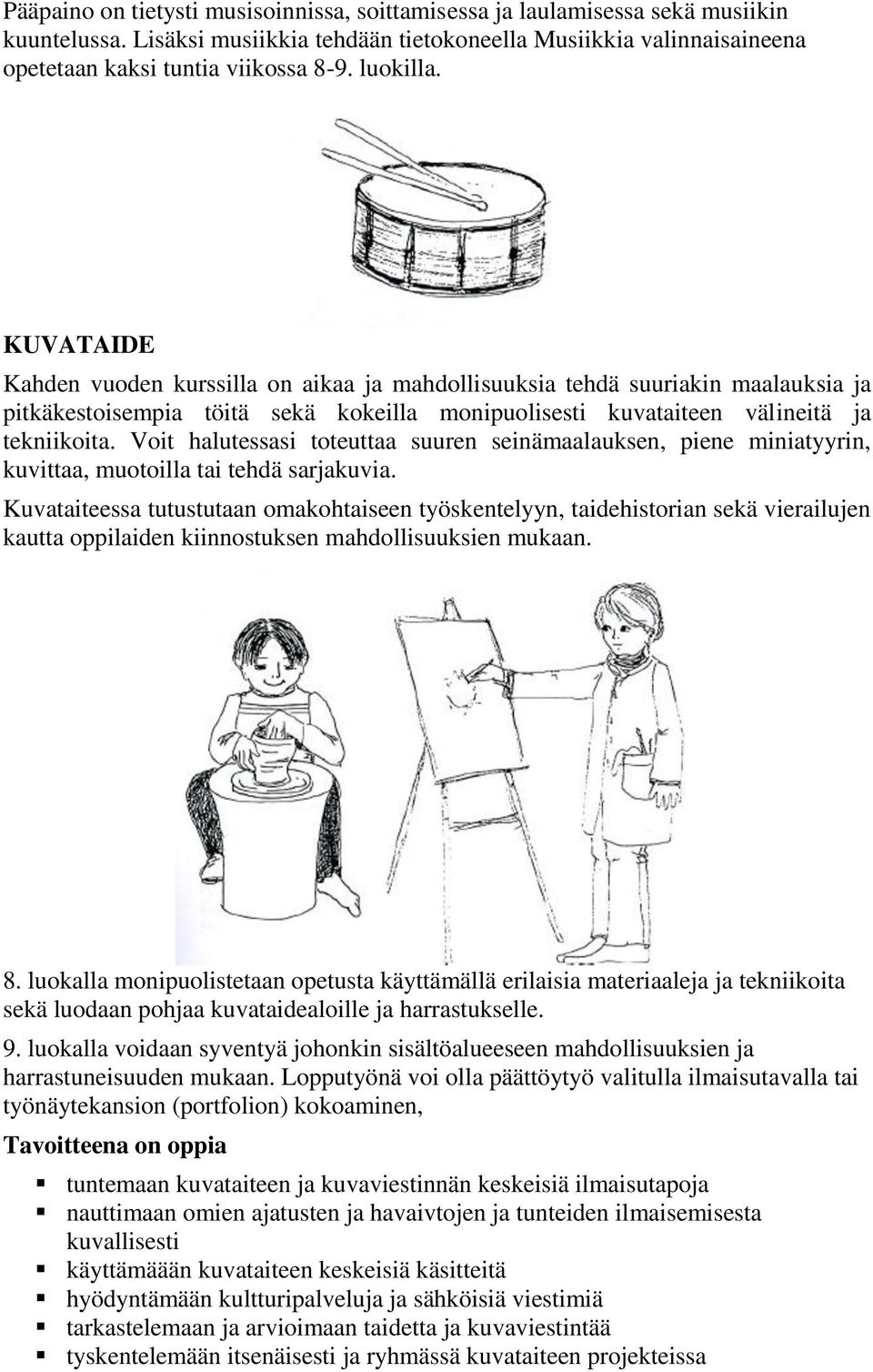 Voit halutessasi toteuttaa suuren seinämaalauksen, piene miniatyyrin, kuvittaa, muotoilla tai tehdä sarjakuvia.