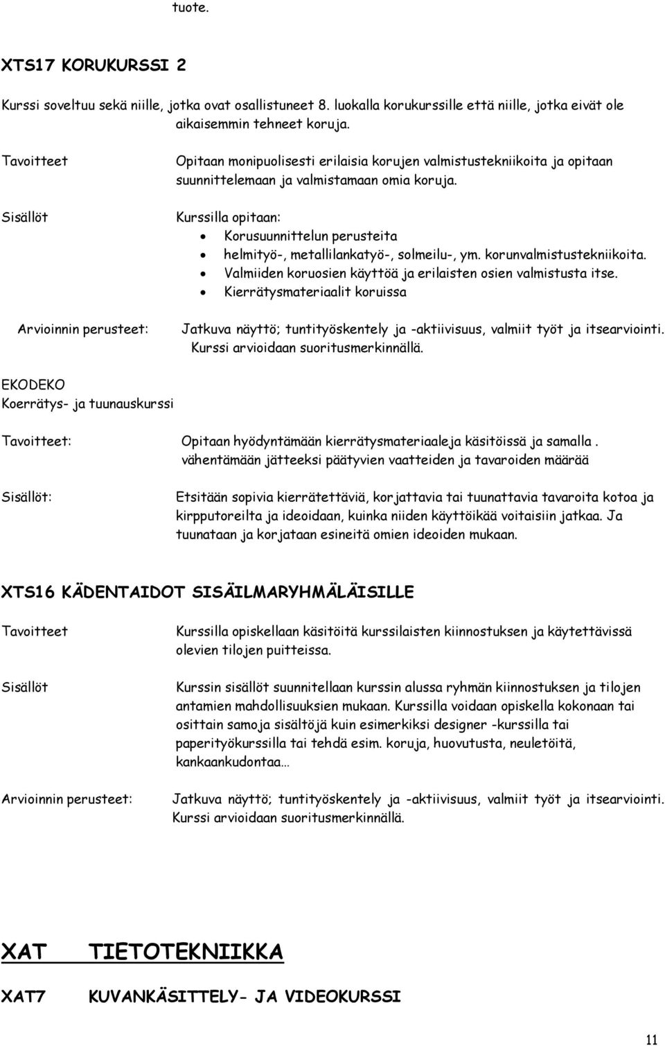 Kurssilla pitaan: Krusuunnittelun perusteita helmityö-, metallilankatyö-, slmeilu-, ym. krunvalmistustekniikita. Valmiiden krusien käyttöä ja erilaisten sien valmistusta itse.