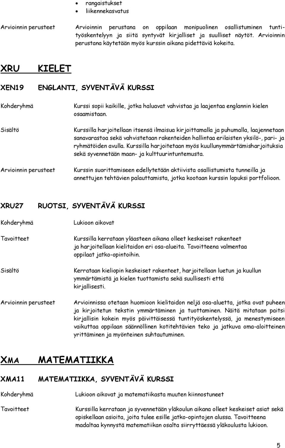 XRU XEN19 KIELET ENGLANTI, SYVENTÄVÄ KURSSI Khderyhmä Kurssi spii kaikille, jtka haluavat vahvistaa ja laajentaa englannin kielen saamistaan.