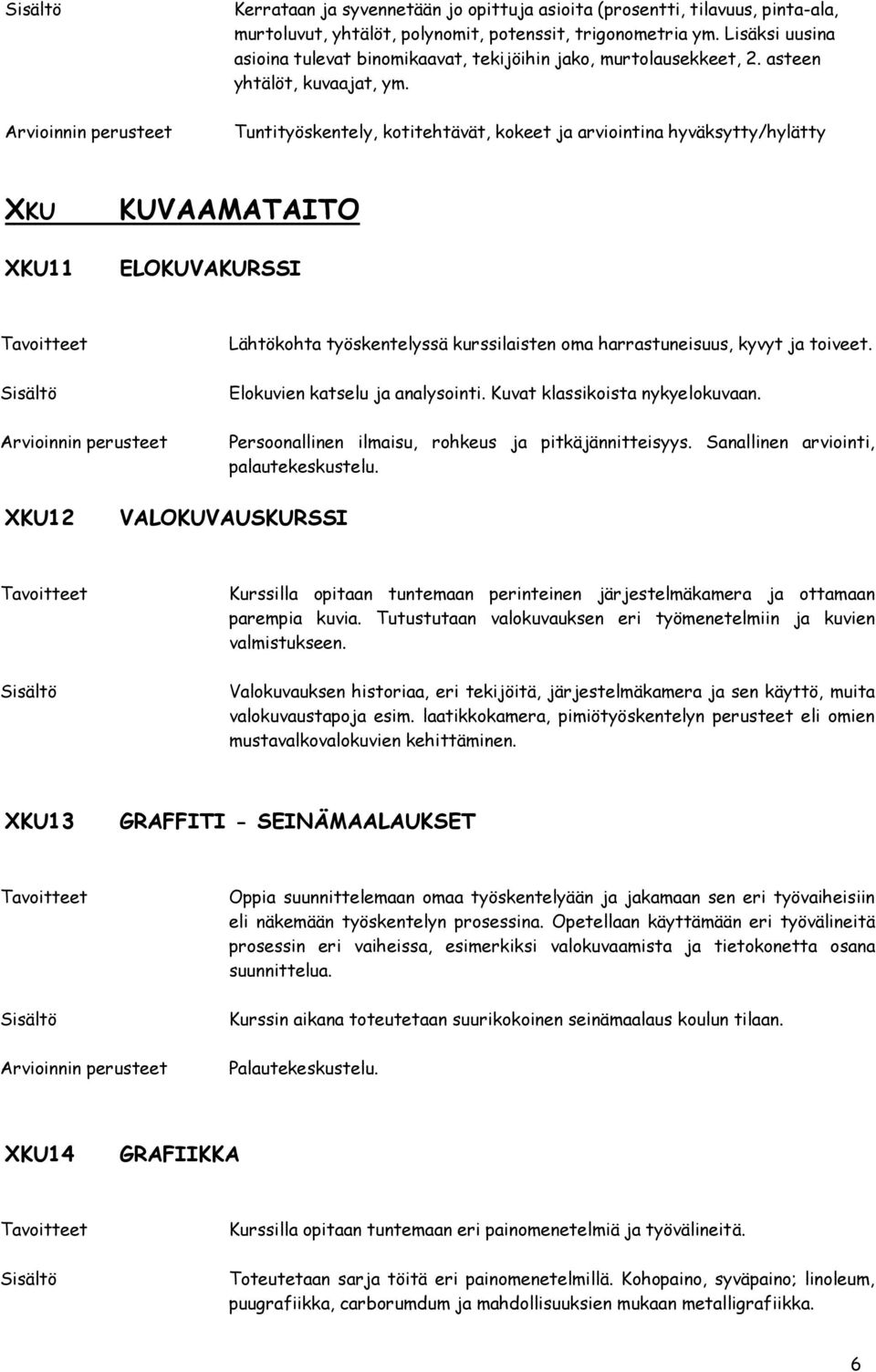 Tuntityöskentely, ktitehtävät, kkeet ja arviintina hyväksytty/hylätty XKU XKU11 KUVAAMATAITO ELOKUVAKURSSI Lähtökhta työskentelyssä kurssilaisten ma harrastuneisuus, kyvyt ja tiveet.