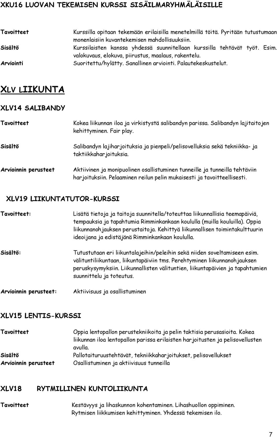 XLV LIIKUNTA XLV14 SALIBANDY Kkea liikunnan ila ja virkistystä salibandyn parissa. Salibandyn lajitaitjen kehittyminen. Fair play.