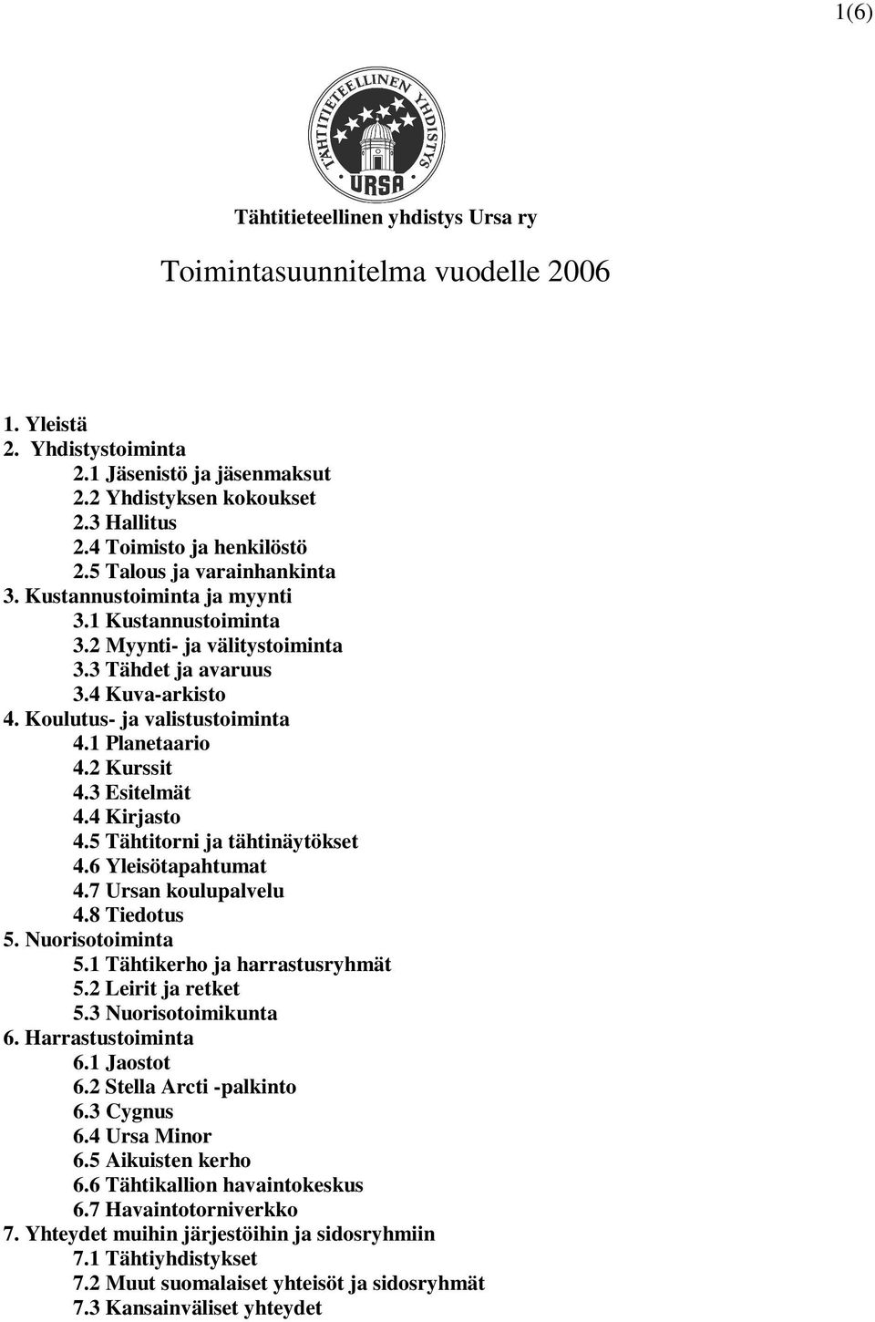 Koulutus- ja valistustoiminta 4.1 Planetaario 4.2 Kurssit 4.3 Esitelmät 4.4 Kirjasto 4.5 Tähtitorni ja tähtinäytökset 4.6 Yleisötapahtumat 4.7 Ursan koulupalvelu 4.8 Tiedotus 5. Nuorisotoiminta 5.