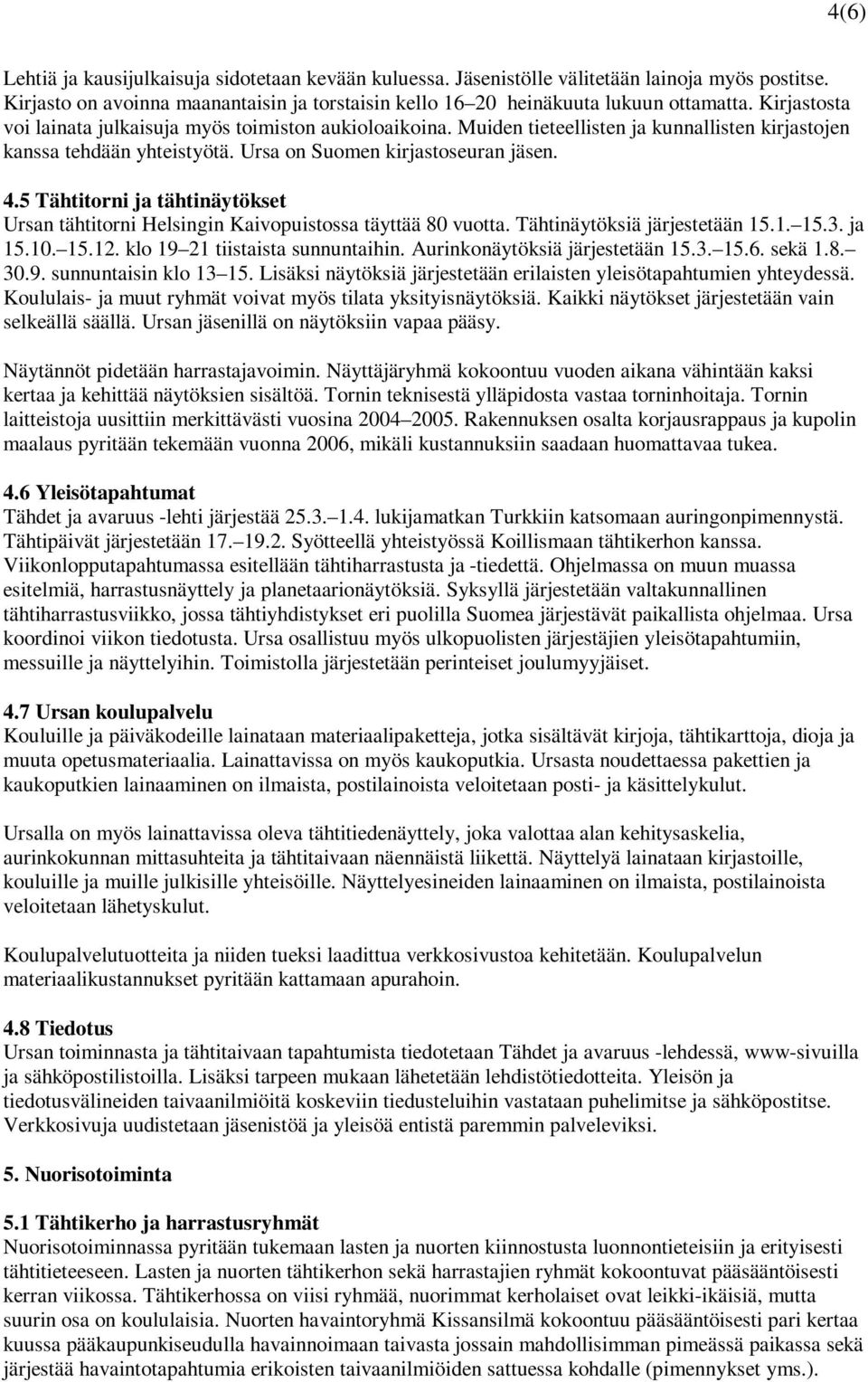 5 Tähtitorni ja tähtinäytökset Ursan tähtitorni Helsingin Kaivopuistossa täyttää 80 vuotta. Tähtinäytöksiä järjestetään 15.1. 15.3. ja 15.10. 15.12. klo 19 21 tiistaista sunnuntaihin.