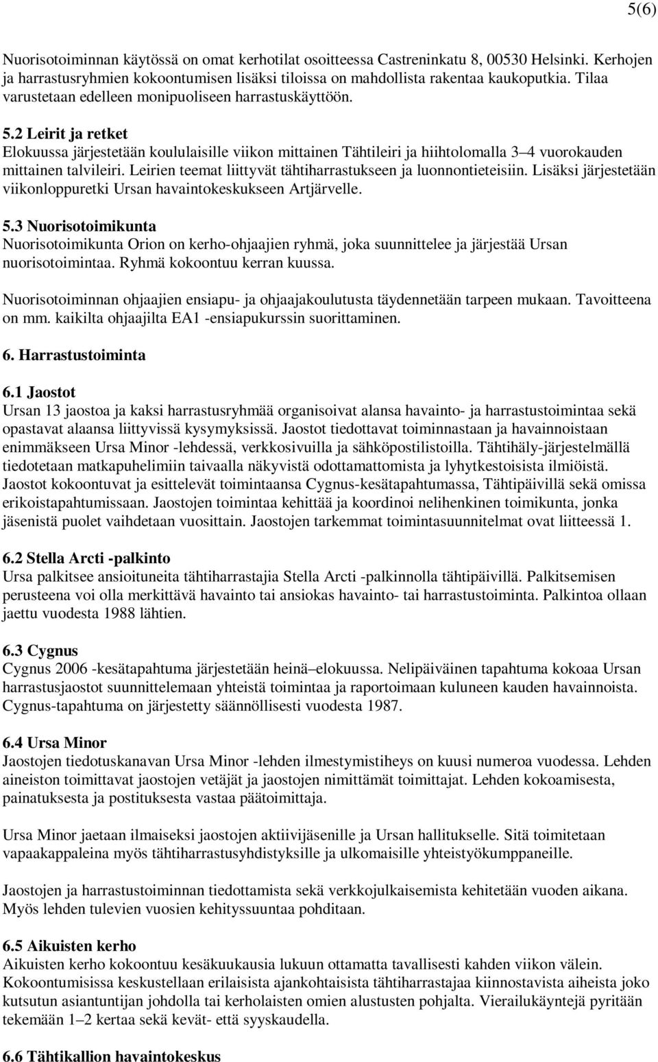 Leirien teemat liittyvät tähtiharrastukseen ja luonnontieteisiin. Lisäksi järjestetään viikonloppuretki Ursan havaintokeskukseen Artjärvelle. 5.