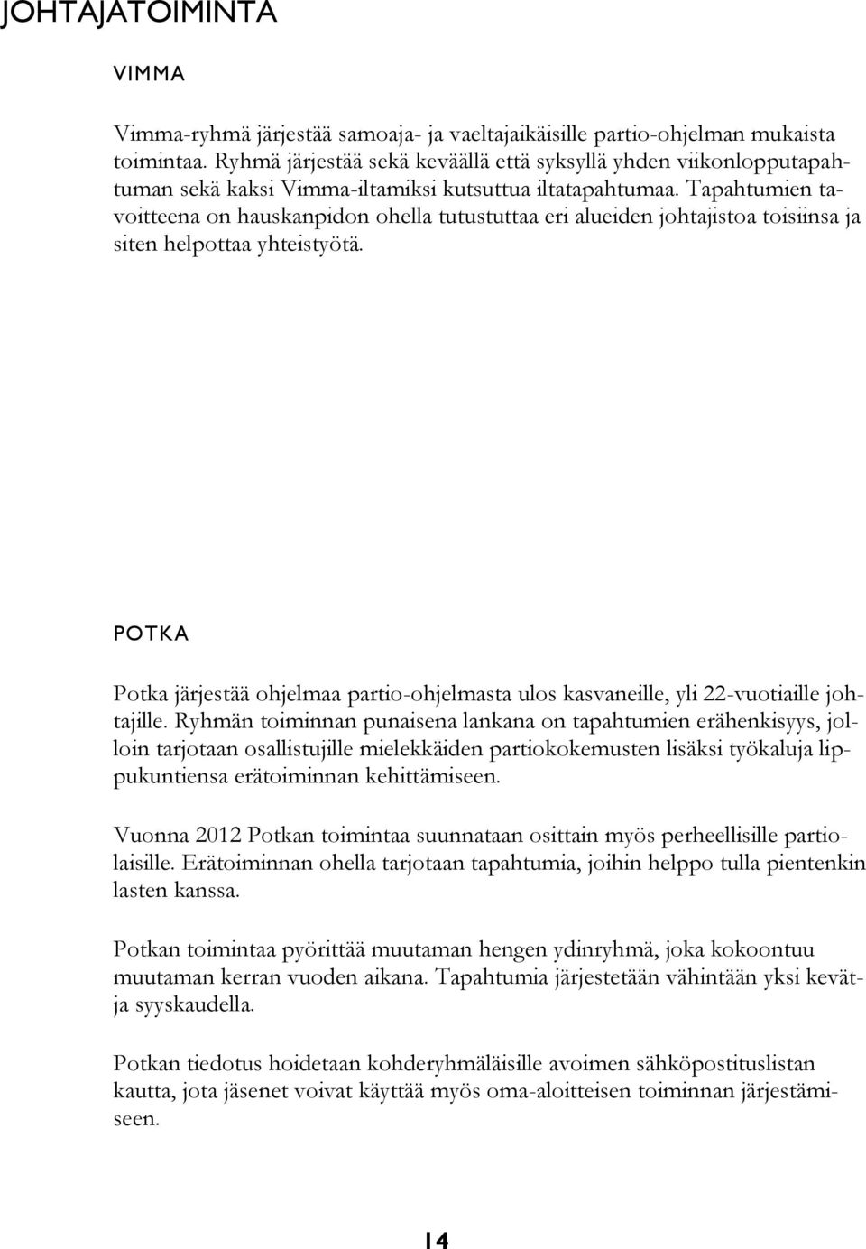 Tapahtumien tavoitteena on hauskanpidon ohella tutustuttaa eri alueiden johtajistoa toisiinsa ja siten helpottaa yhteistyötä.