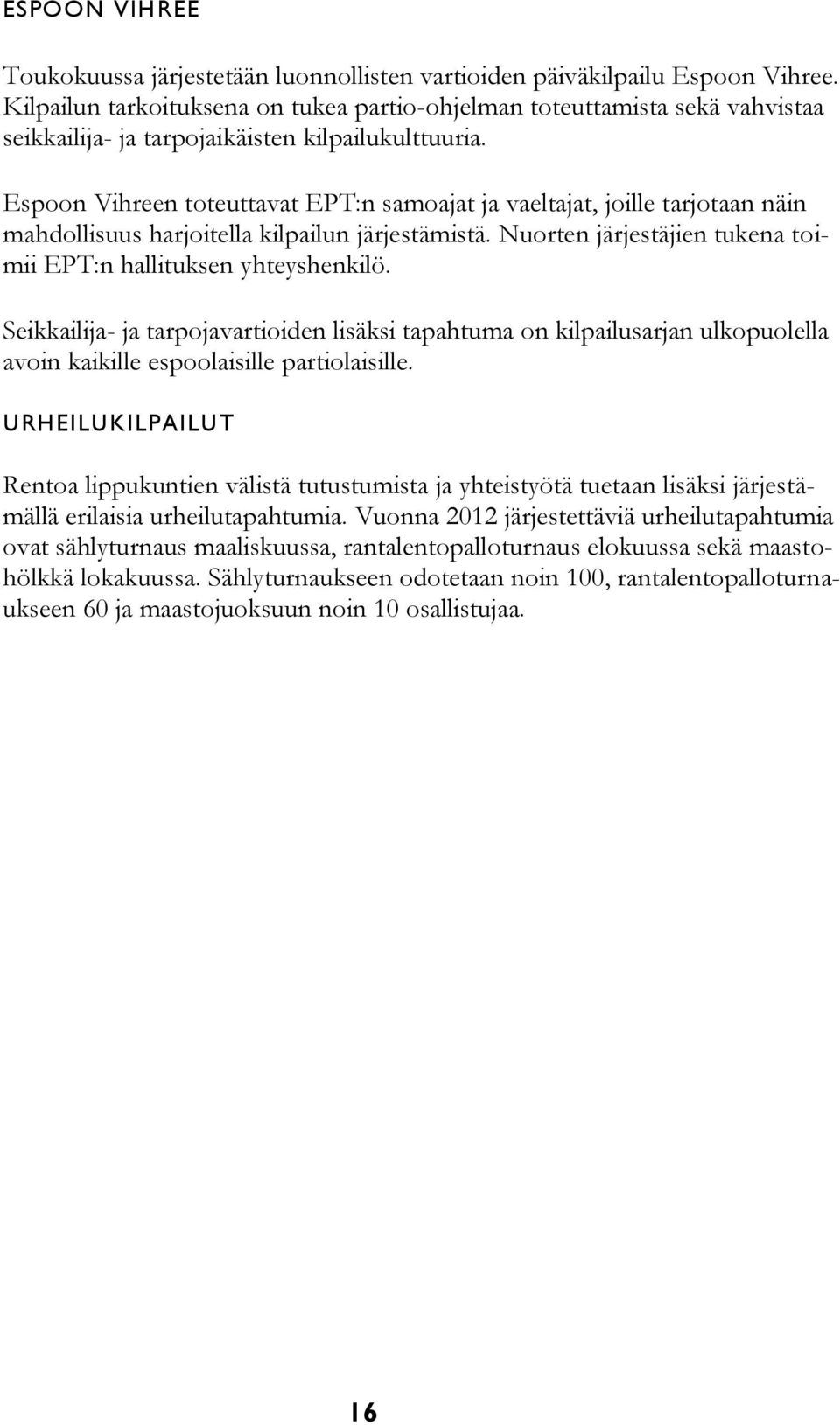 Espoon Vihreen toteuttavat EPT:n samoajat ja vaeltajat, joille tarjotaan näin mahdollisuus harjoitella kilpailun järjestämistä. Nuorten järjestäjien tukena toimii EPT:n hallituksen yhteyshenkilö.