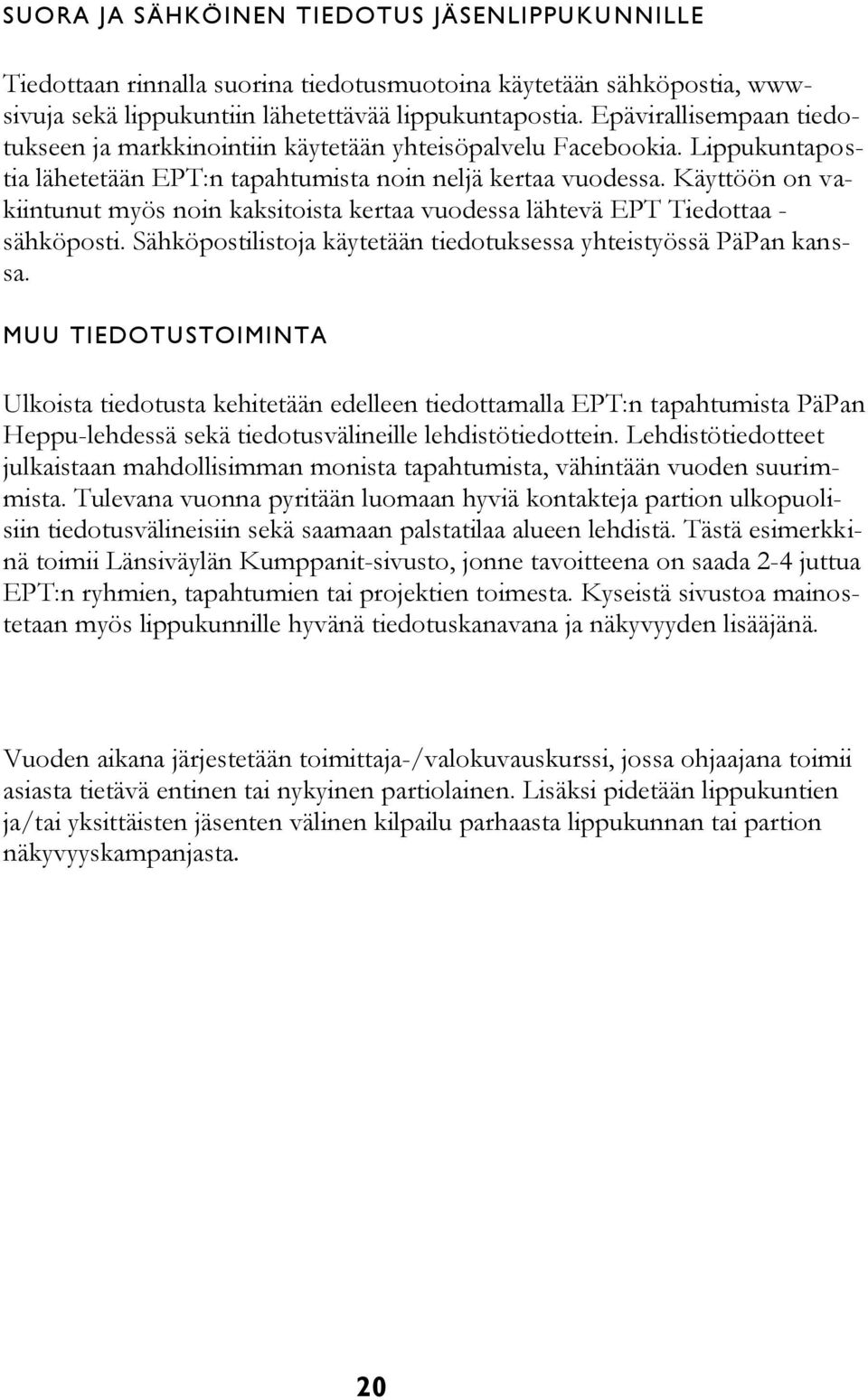 Käyttöön on vakiintunut myös noin kaksitoista kertaa vuodessa lähtevä EPT Tiedottaa - sähköposti. Sähköpostilistoja käytetään tiedotuksessa yhteistyössä PäPan kanssa.