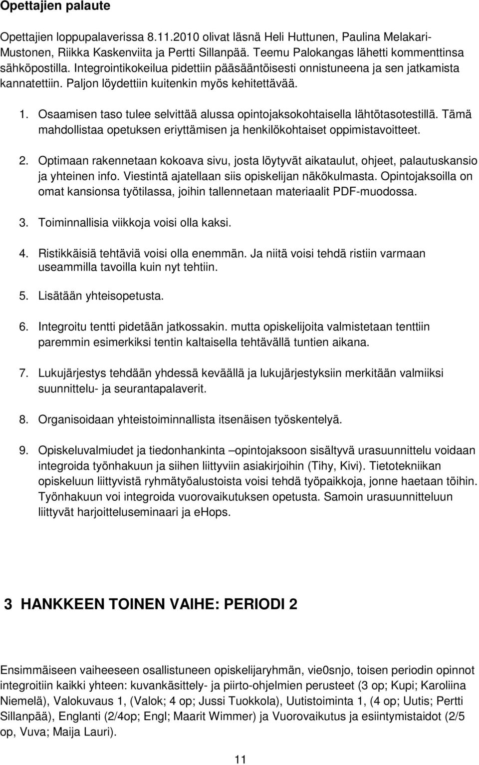 Osaamisen taso tulee selvittää alussa opintojaksokohtaisella lähtötasotestillä. Tämä mahdollistaa opetuksen eriyttämisen ja henkilökohtaiset oppimistavoitteet. 2.