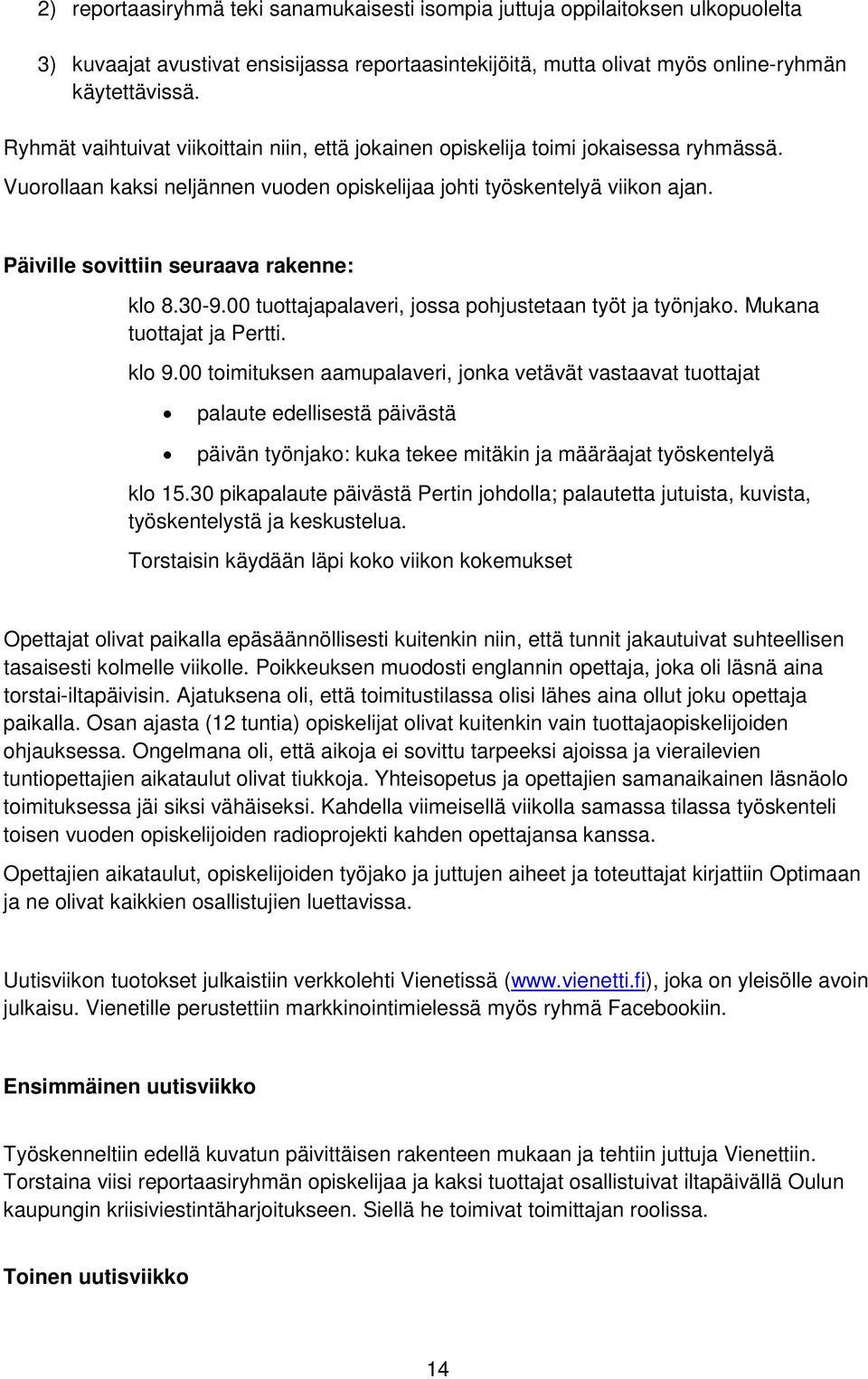 Päiville sovittiin seuraava rakenne: klo 8.30-9.00 tuottajapalaveri, jossa pohjustetaan työt ja työnjako. Mukana tuottajat ja Pertti. klo 9.