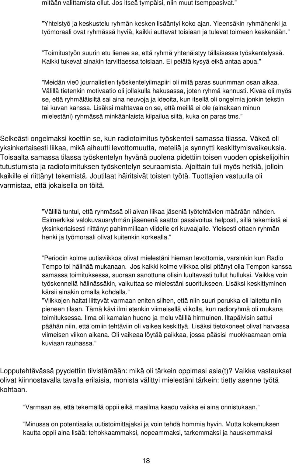 Kaikki tukevat ainakin tarvittaessa toisiaan. Ei pelätä kysyä eikä antaa apua. Meidän vie0 journalistien työskentelyilmapiiri oli mitä paras suurimman osan aikaa.