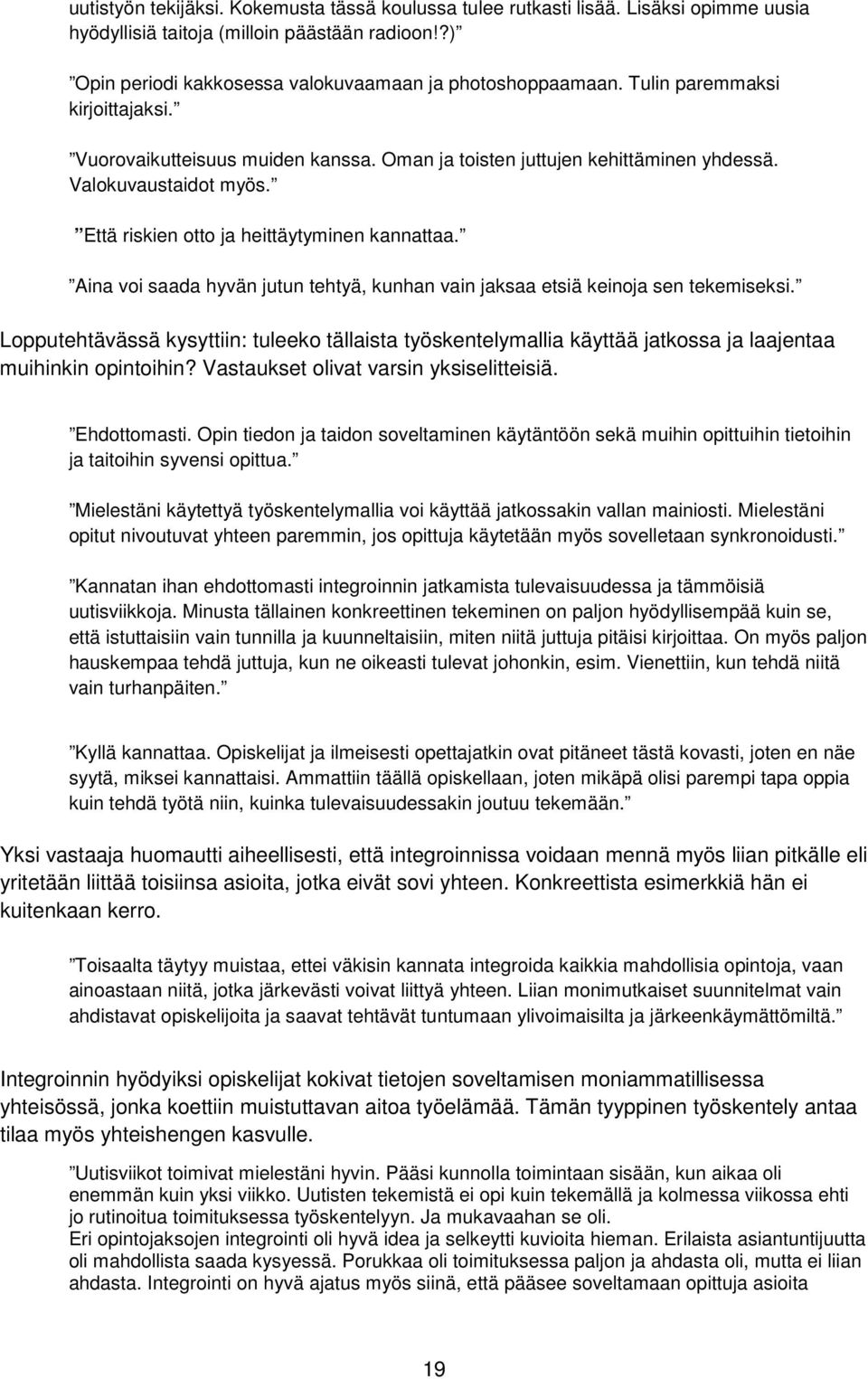 Aina voi saada hyvän jutun tehtyä, kunhan vain jaksaa etsiä keinoja sen tekemiseksi. Lopputehtävässä kysyttiin: tuleeko tällaista työskentelymallia käyttää jatkossa ja laajentaa muihinkin opintoihin?