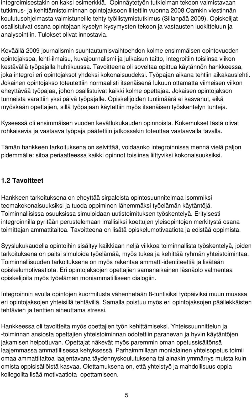 (Sillanpää 2009). Opiskelijat osallistuivat osana opintojaan kyselyn kysymysten tekoon ja vastausten luokitteluun ja analysointiin. Tulokset olivat innostavia.