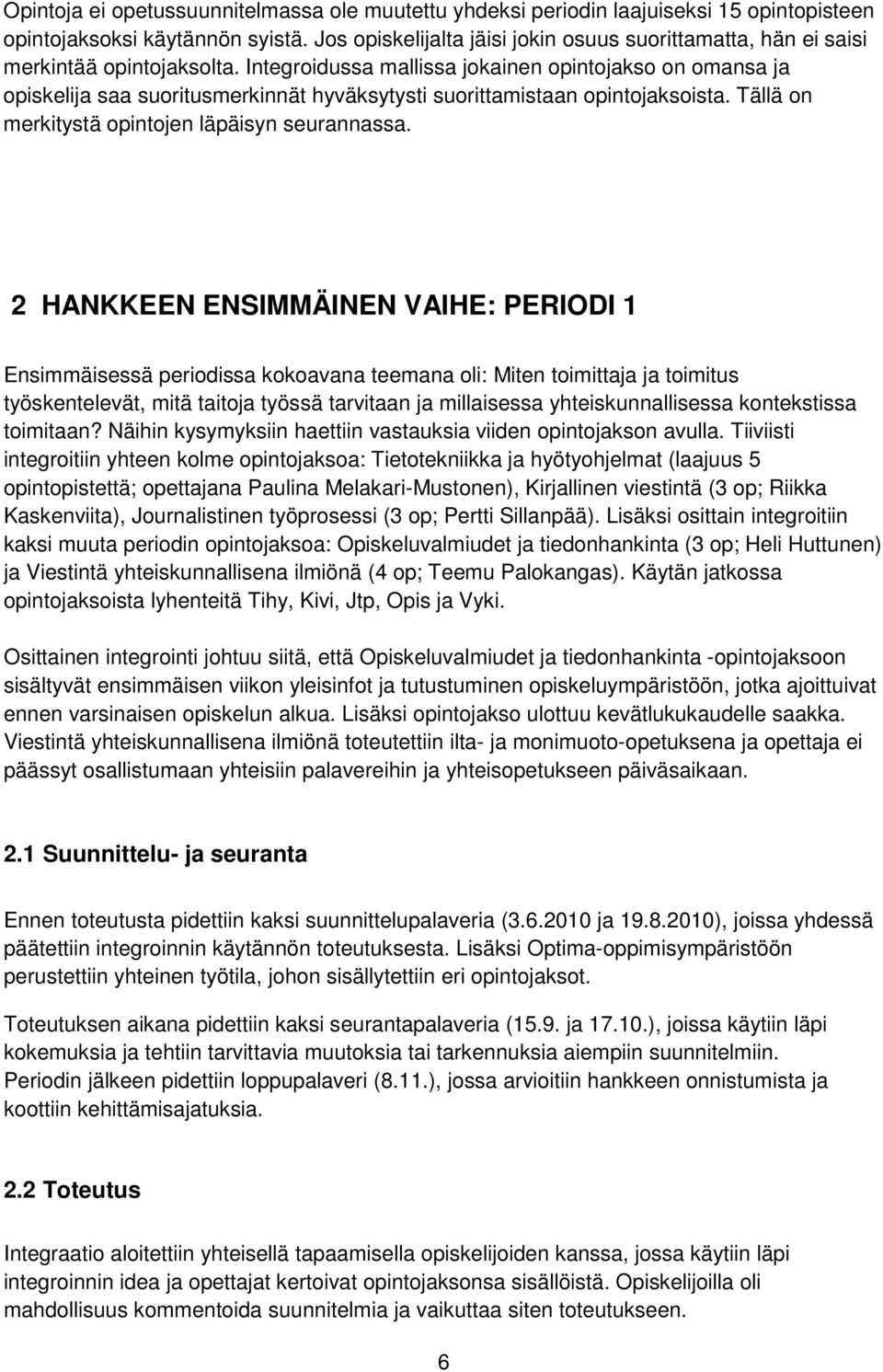 Integroidussa mallissa jokainen opintojakso on omansa ja opiskelija saa suoritusmerkinnät hyväksytysti suorittamistaan opintojaksoista. Tällä on merkitystä opintojen läpäisyn seurannassa.