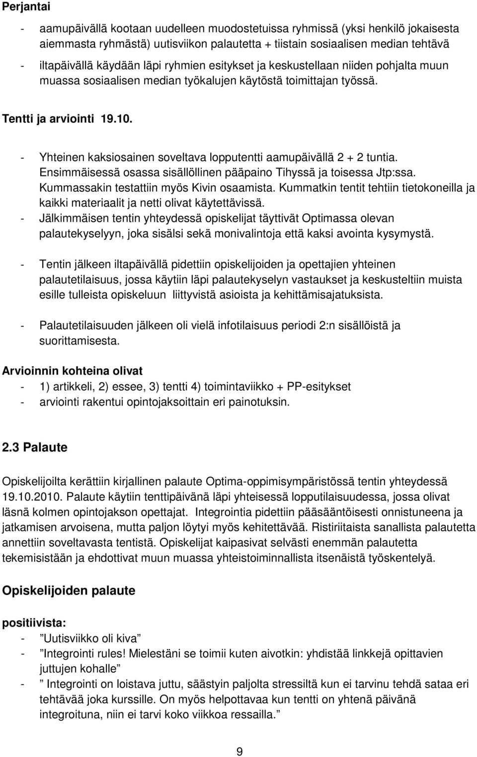 - Yhteinen kaksiosainen soveltava lopputentti aamupäivällä 2 + 2 tuntia. Ensimmäisessä osassa sisällöllinen pääpaino Tihyssä ja toisessa Jtp:ssa. Kummassakin testattiin myös Kivin osaamista.