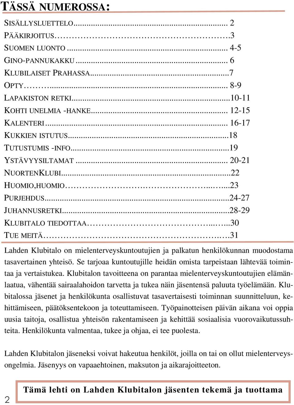 .31 Lahden Klubitalo on mielenterveyskuntoutujien ja palkatun henkilökunnan muodostama tasavertainen yhteisö. Se tarjoaa kuntoutujille heidän omista tarpeistaan lähtevää toimintaa ja vertaistukea.