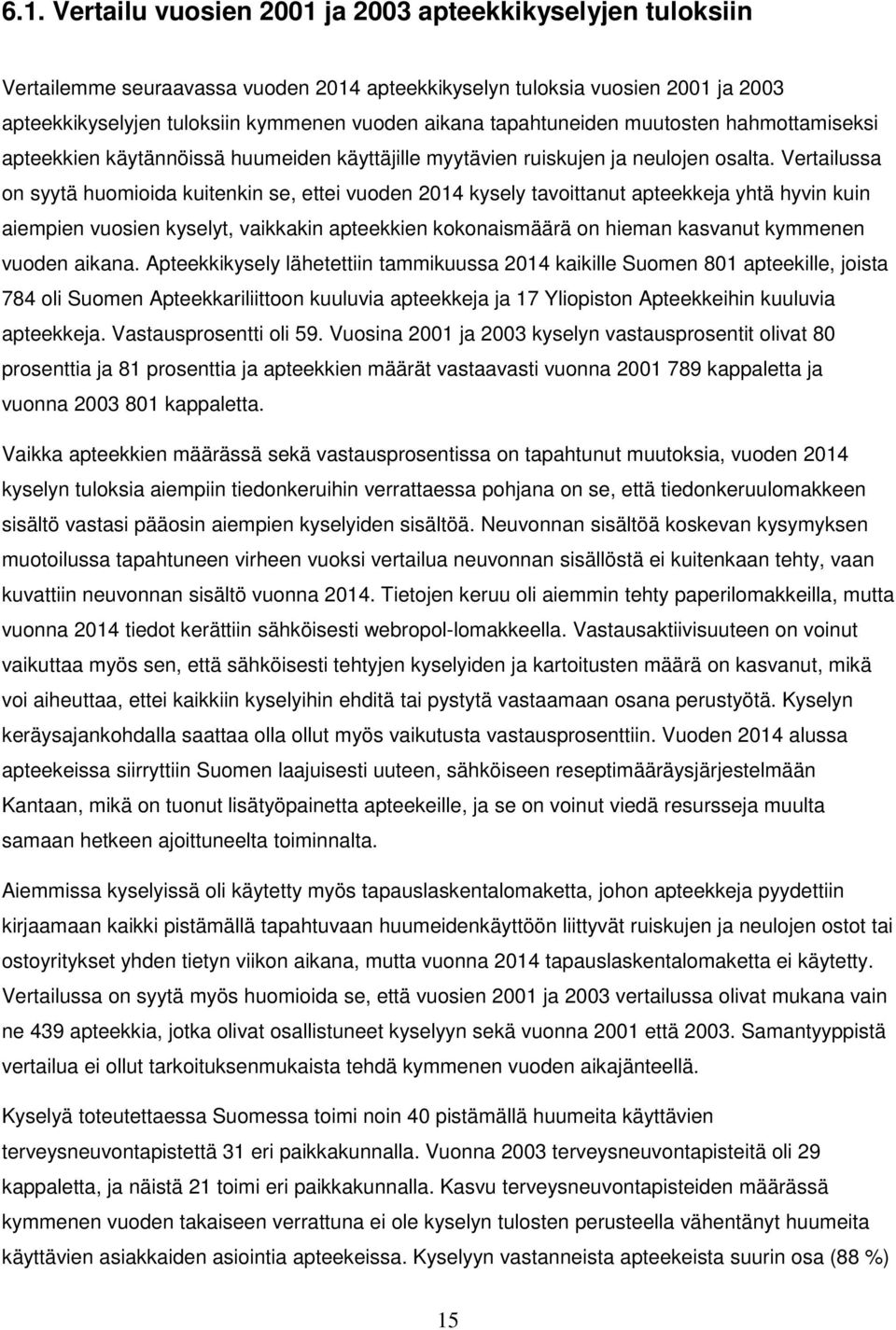 Vertailussa on syytä huomioida kuitenkin se, ettei vuoden 2014 kysely tavoittanut apteekkeja yhtä hyvin kuin aiempien vuosien kyselyt, vaikkakin apteekkien kokonaismäärä on hieman kasvanut kymmenen