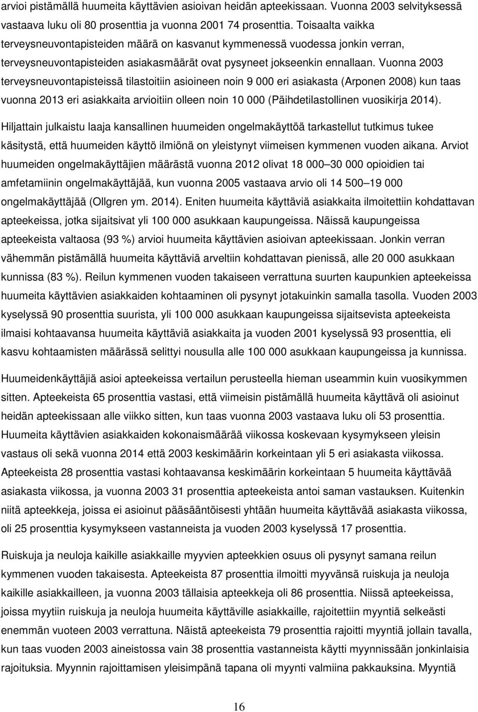 Vuonna 2003 terveysneuvontapisteissä tilastoitiin asioineen noin 9 000 eri asiakasta (Arponen 2008) kun taas vuonna 2013 eri asiakkaita arvioitiin olleen noin 10 000 (Päihdetilastollinen vuosikirja